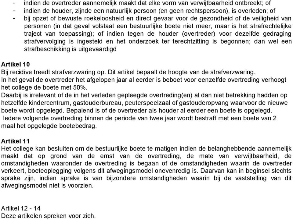 of indien tegen de houder (overtreder) voor dezelfde gedraging strafvervolging is ingesteld en het onderzoek ter terechtzitting is begonnen; dan wel een strafbeschikking is uitgevaardigd Artikel 10