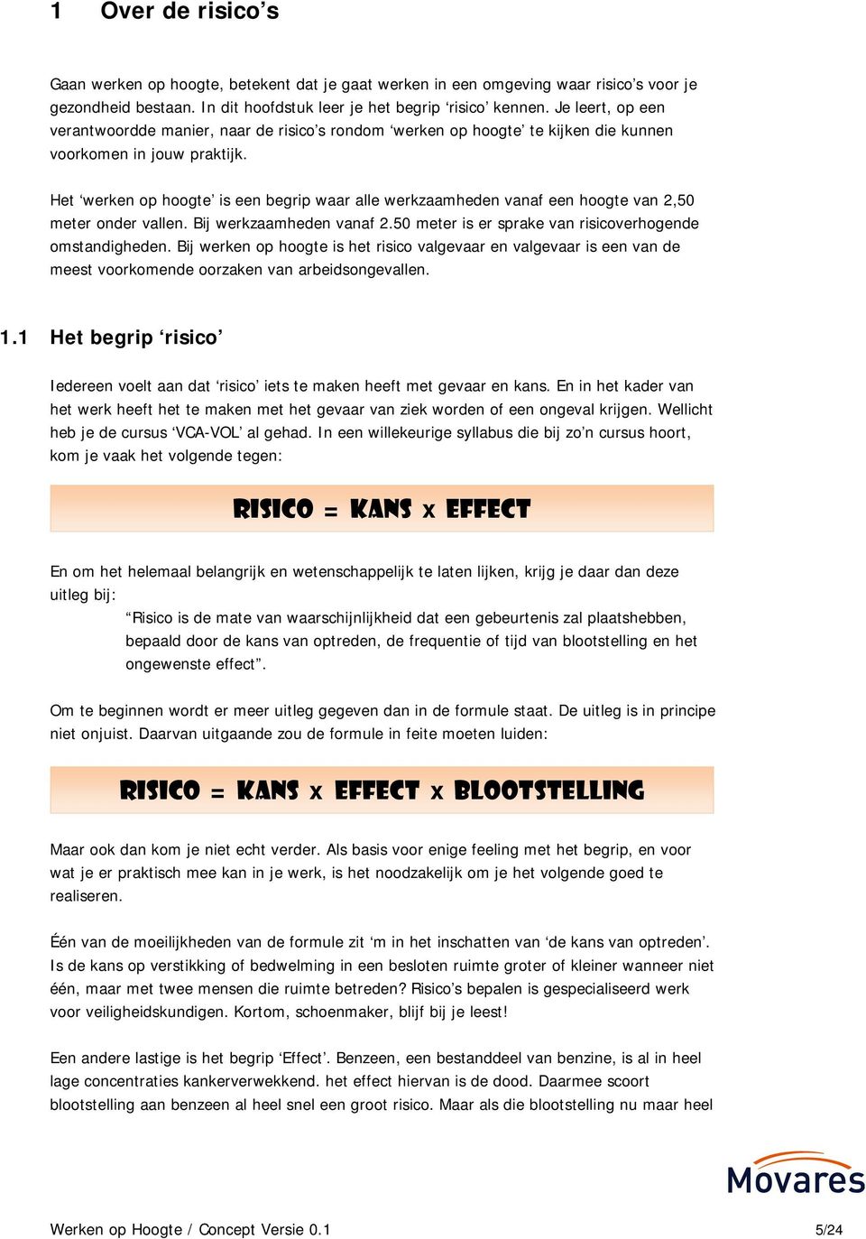 Het werken op hoogte is een begrip waar alle werkzaamheden vanaf een hoogte van 2,50 meter onder vallen. Bij werkzaamheden vanaf 2.50 meter is er sprake van risicoverhogende omstandigheden.