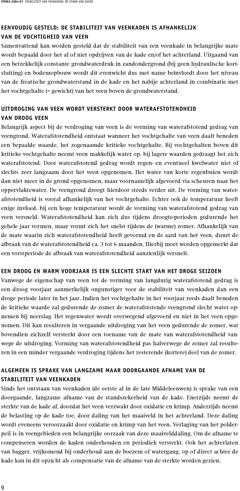 Uitgaand van een betrekkelijk constante grondwaterdruk in zandondergrond (bij geen hydraulische kortsluiting) en bodemopbouw wordt dit evenwicht dus met name beïnvloedt door het niveau van de