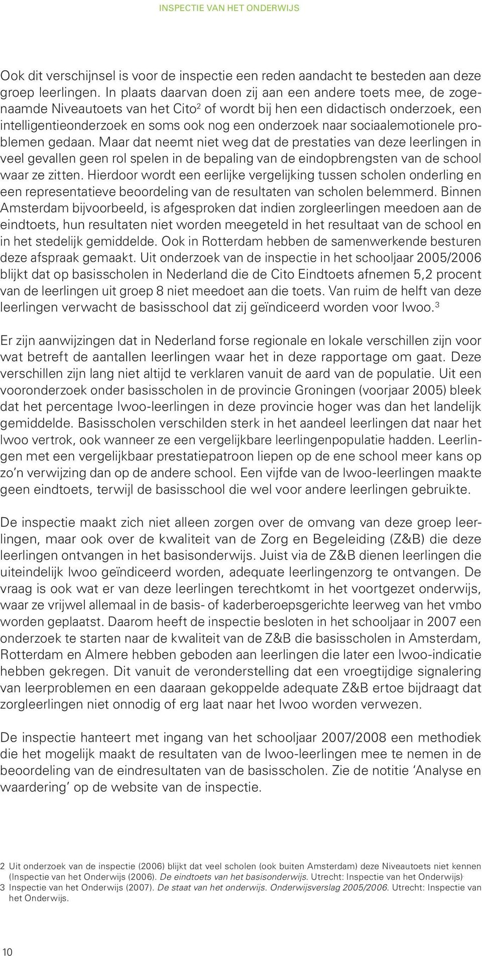 sociaalemotionele problemen gedaan. Maar dat neemt niet weg dat de prestaties van deze leerlingen in veel gevallen geen rol spelen in de bepaling van de eindopbrengsten van de school waar ze zitten.