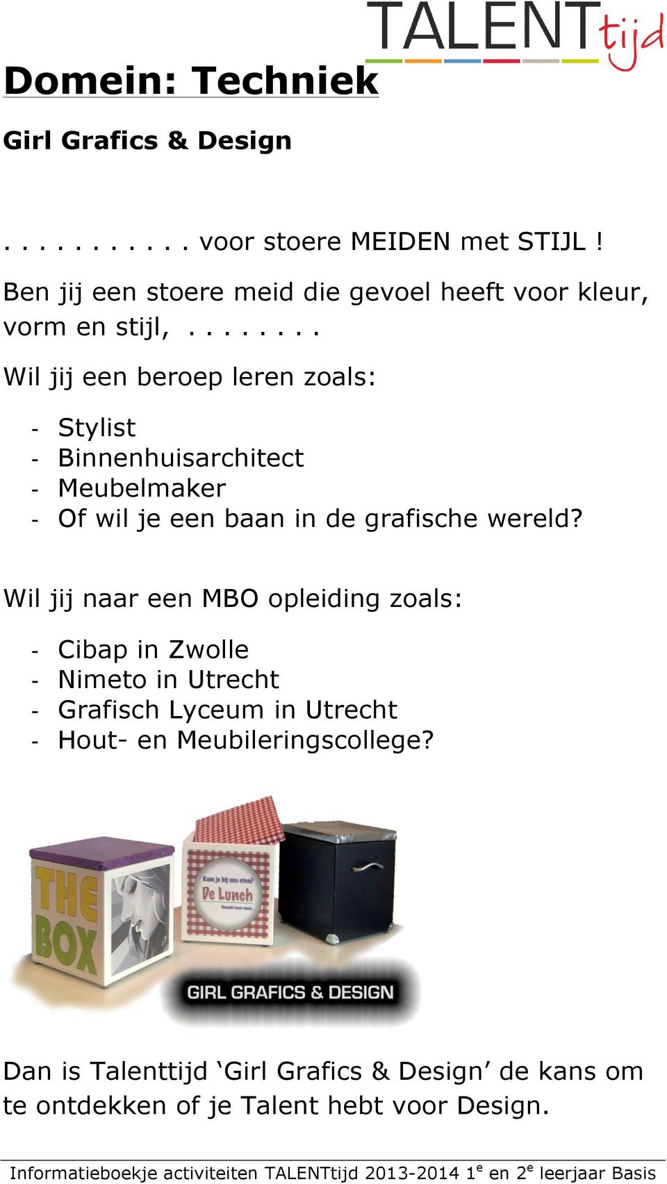 ....... Wil jij een beroep leren zoals: - Stylist - Binnenhuisarchitect - Meubelmaker - Of wil je een baan in de grafische wereld?