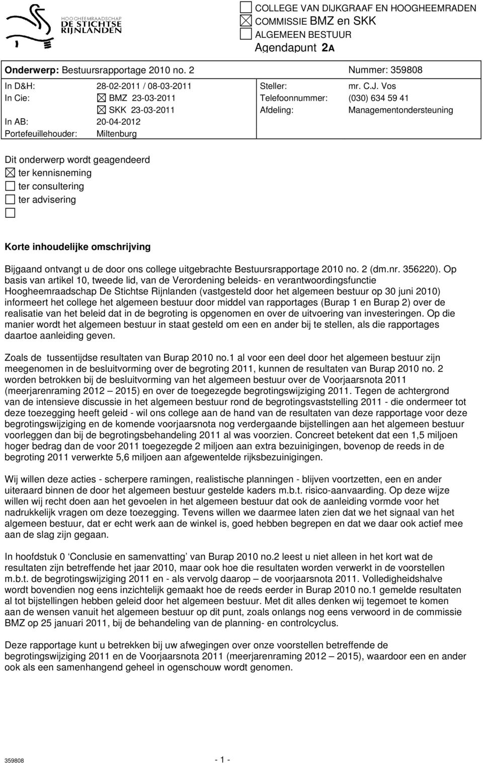 Vos In Cie: BMZ 23-03-2011 Telefoonnummer: (030) 634 59 41 SKK 23-03-2011 Afdeling: Managementondersteuning In AB: 20-04-2012 Portefeuillehouder: Miltenburg Dit onderwerp wordt geagendeerd ter