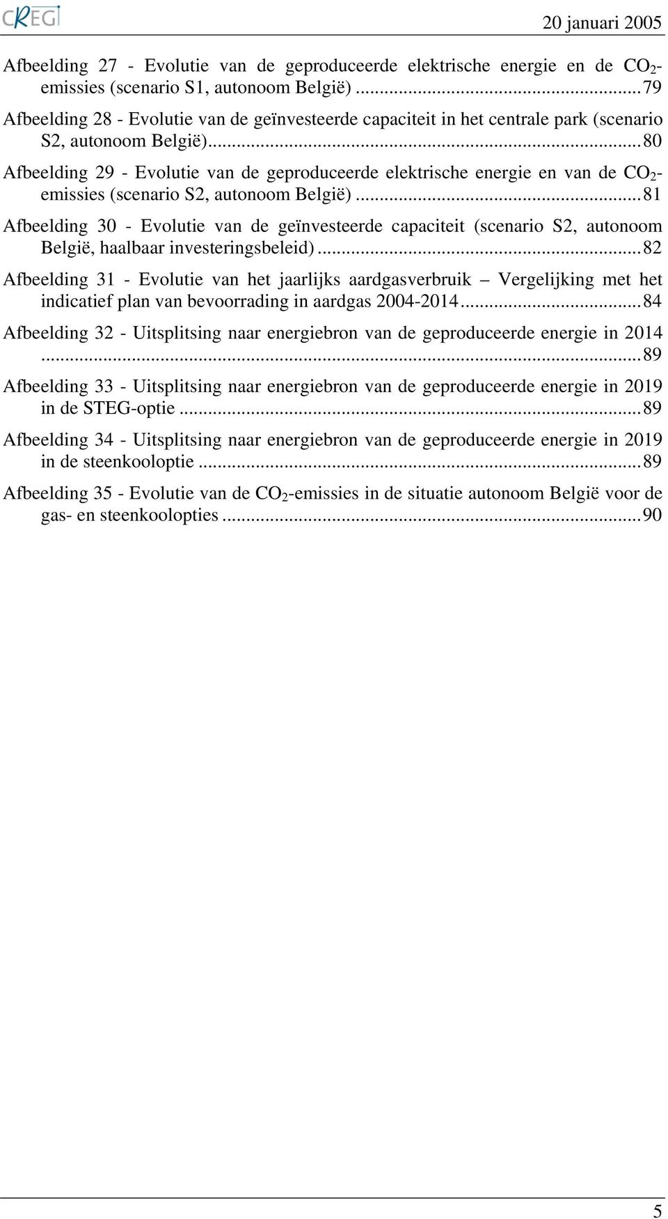 ..80 Afbeelding 29 - Evolutie van de geproduceerde elektrische energie en van de CO2- emissies (scenario S2, autonoom België).