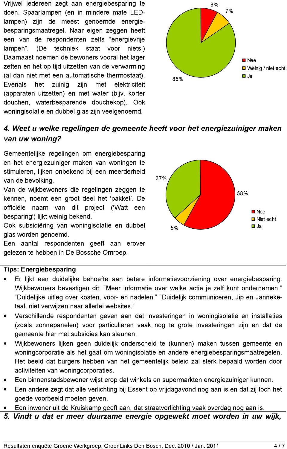 ) Daarnaast noemen de bewoners vooral het lager zetten en het op tijd uitzetten van de verwarming (al dan niet met een automatische thermostaat).