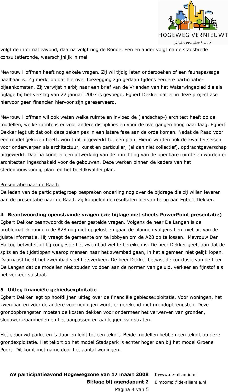 Zij verwijst hierbij naar een brief van de Vrienden van het Waterwingebied die als bijlage bij het verslag van 22 januari 2007 is gevoegd.