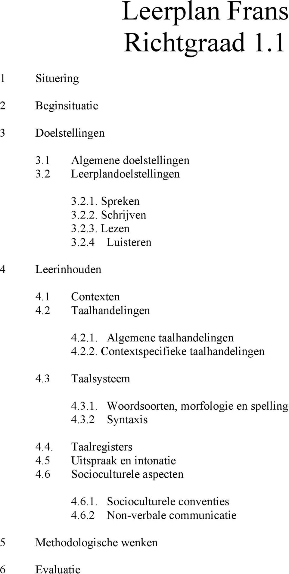 3 Taalsysteem 4.3.1. Woordsoorten, morfologie en spelling 4.3.2 Syntaxis 4.4. Taalregisters 4.5 Uitspraak en intonatie 4.
