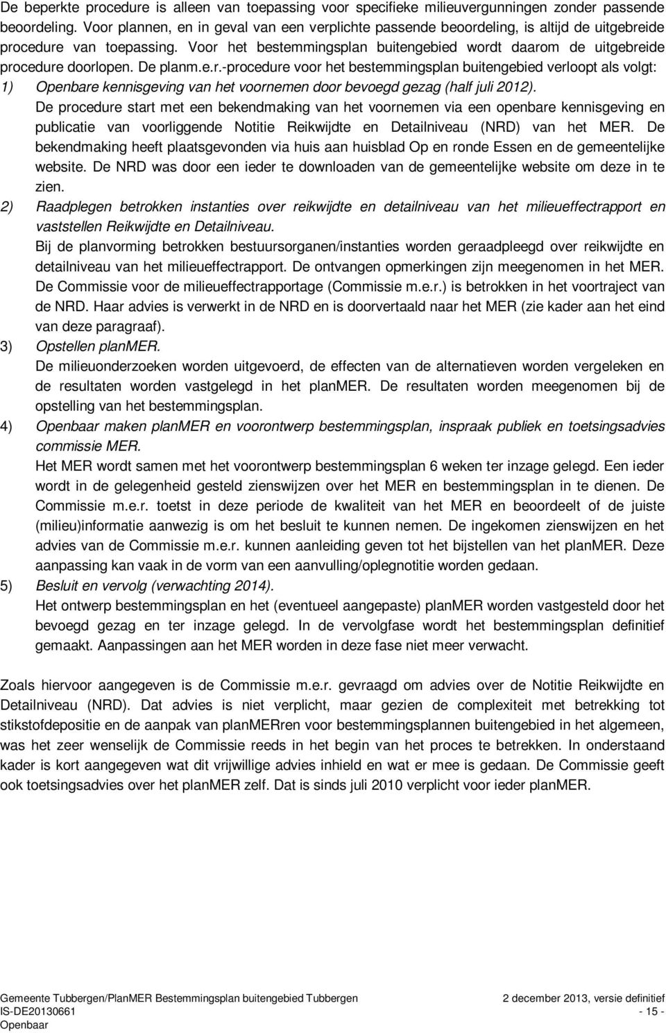 Voor het bestemmingsplan buitengebied wordt daarom de uitgebreide procedure doorlopen. De planm.e.r.-procedure voor het bestemmingsplan buitengebied verloopt als volgt: 1) Openbare kennisgeving van het voornemen door bevoegd gezag (half juli 2012).