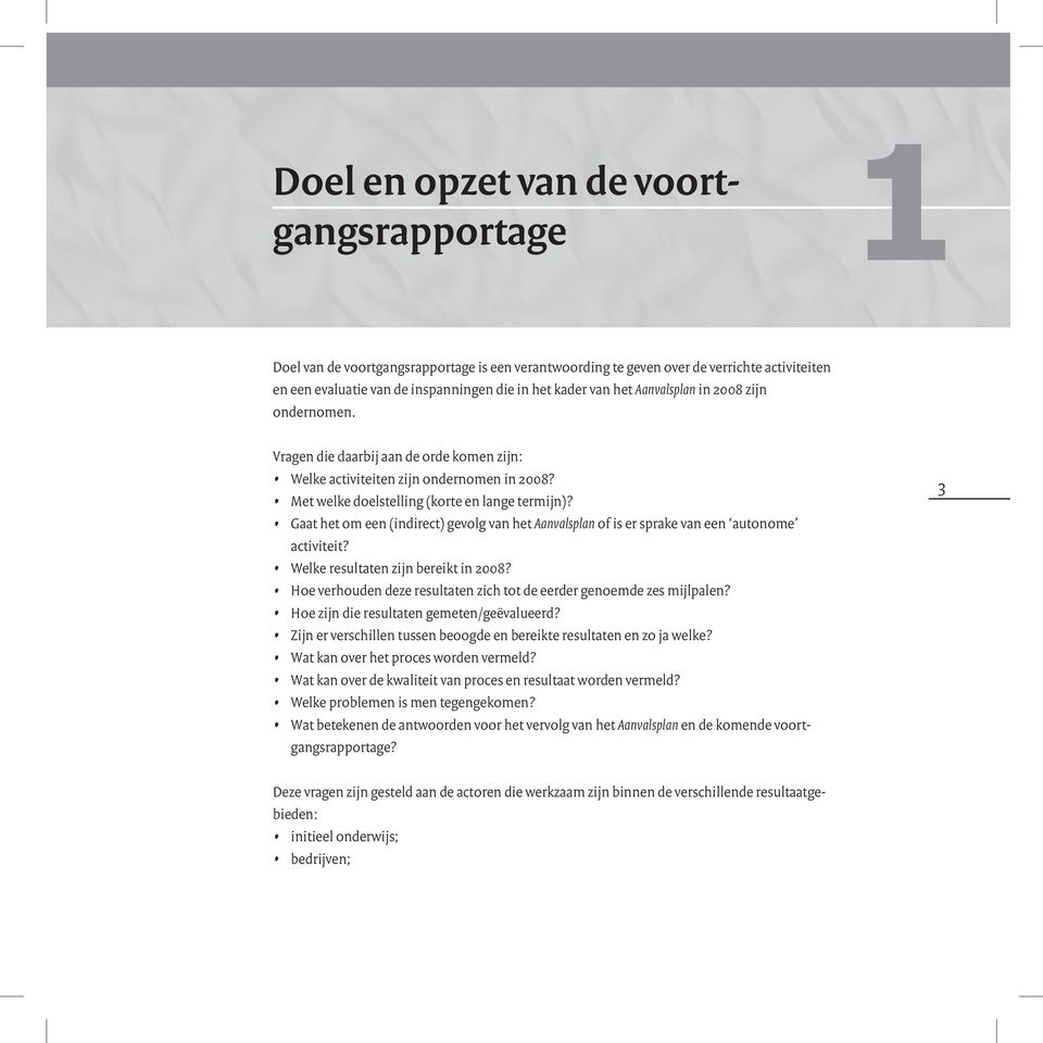 Gaat het om een (indirect) gevolg van het Aanvalsplan of is er sprake van een autonome activiteit? Welke resultaten zijn bereikt in 2008?