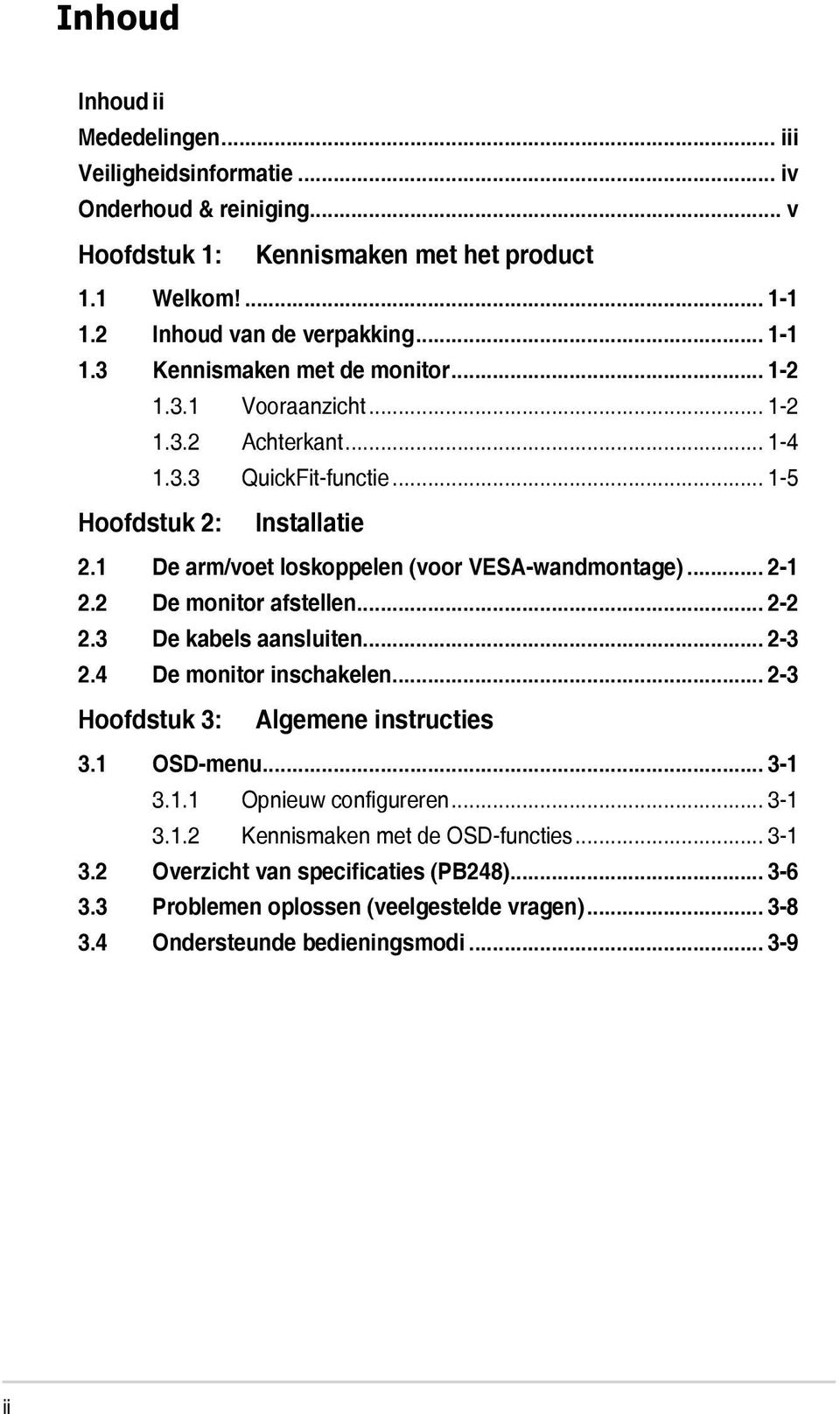 2 De monitor afstellen... 2-2 2.3 De kabels aansluiten... 2-3 2.4 De monitor inschakelen... 2-3 Hoofdstuk 3: Algemene instructies 3.1 OSD-menu... 3-1 3.1.1 Opnieuw configureren... 3-1 3.1.2 Kennismaken met de OSD-functies.