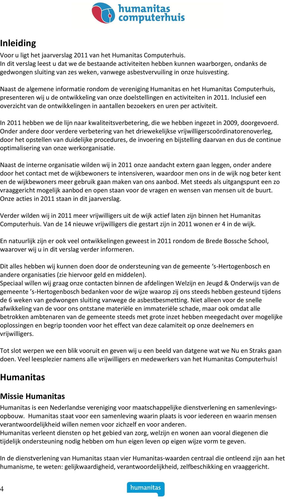 Naast de algemene informatie rondom de vereniging Humanitas en het Humanitas Computerhuis, presenteren wij u de ontwikkeling van onze doelstellingen en activiteiten in 2011.