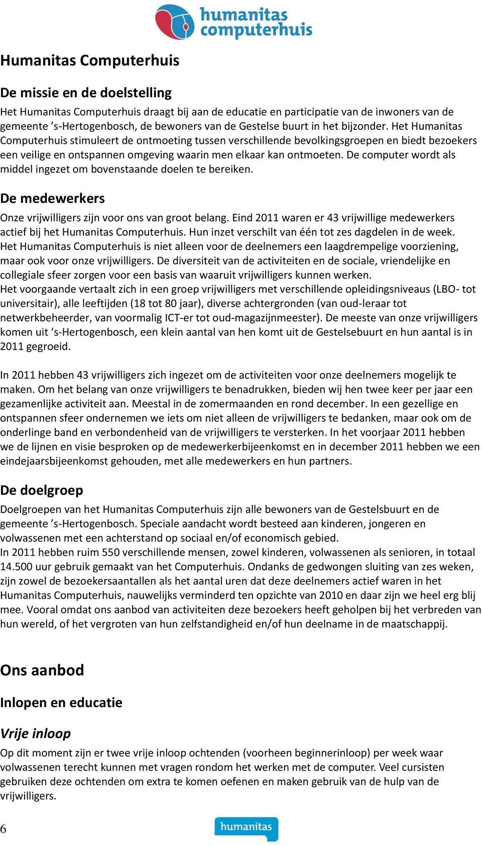 Het Humanitas Computerhuis stimuleert de ontmoeting tussen verschillende bevolkingsgroepen en biedt bezoekers een veilige en ontspannen omgeving waarin men elkaar kan ontmoeten.