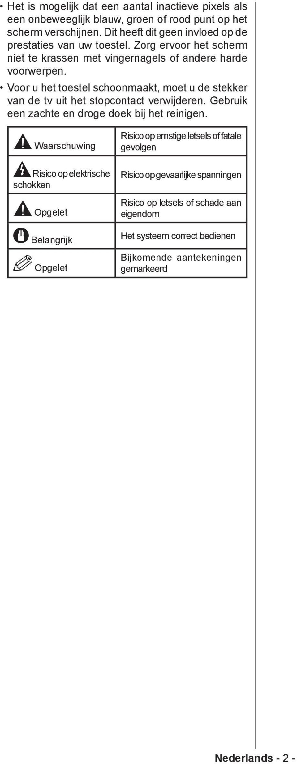 Voor u het toestel schoonmaakt, moet u de stekker van de tv uit het stopcontact verwijderen. Gebruik een zachte en droge doek bij het reinigen.