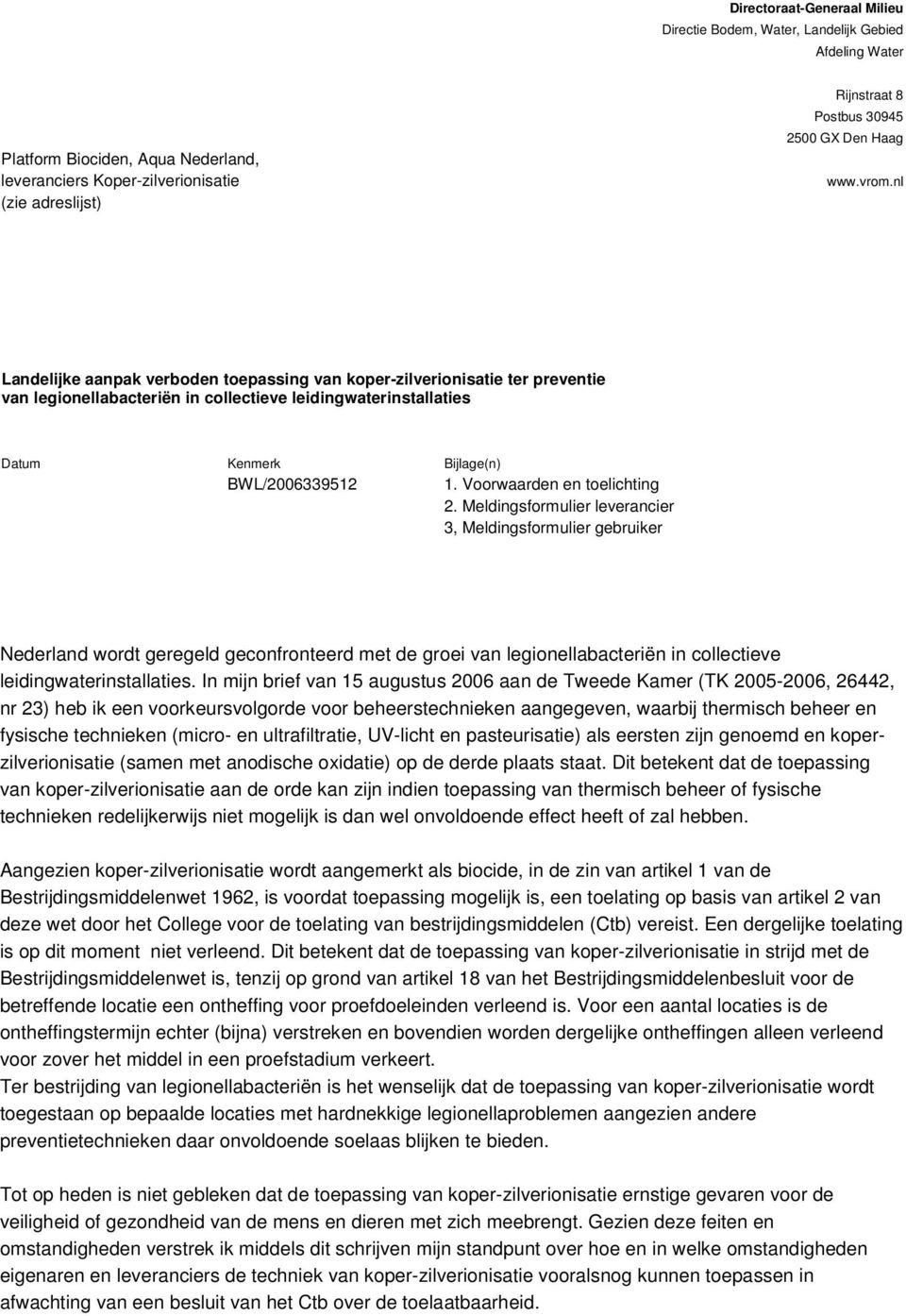 nl Landelijke aanpak verboden toepassing van koper-zilverionisatie ter preventie van legionellabacteriën in collectieve leidingwaterinstallaties Datum Kenmerk Bijlage(n) BWL/2006339512 1.