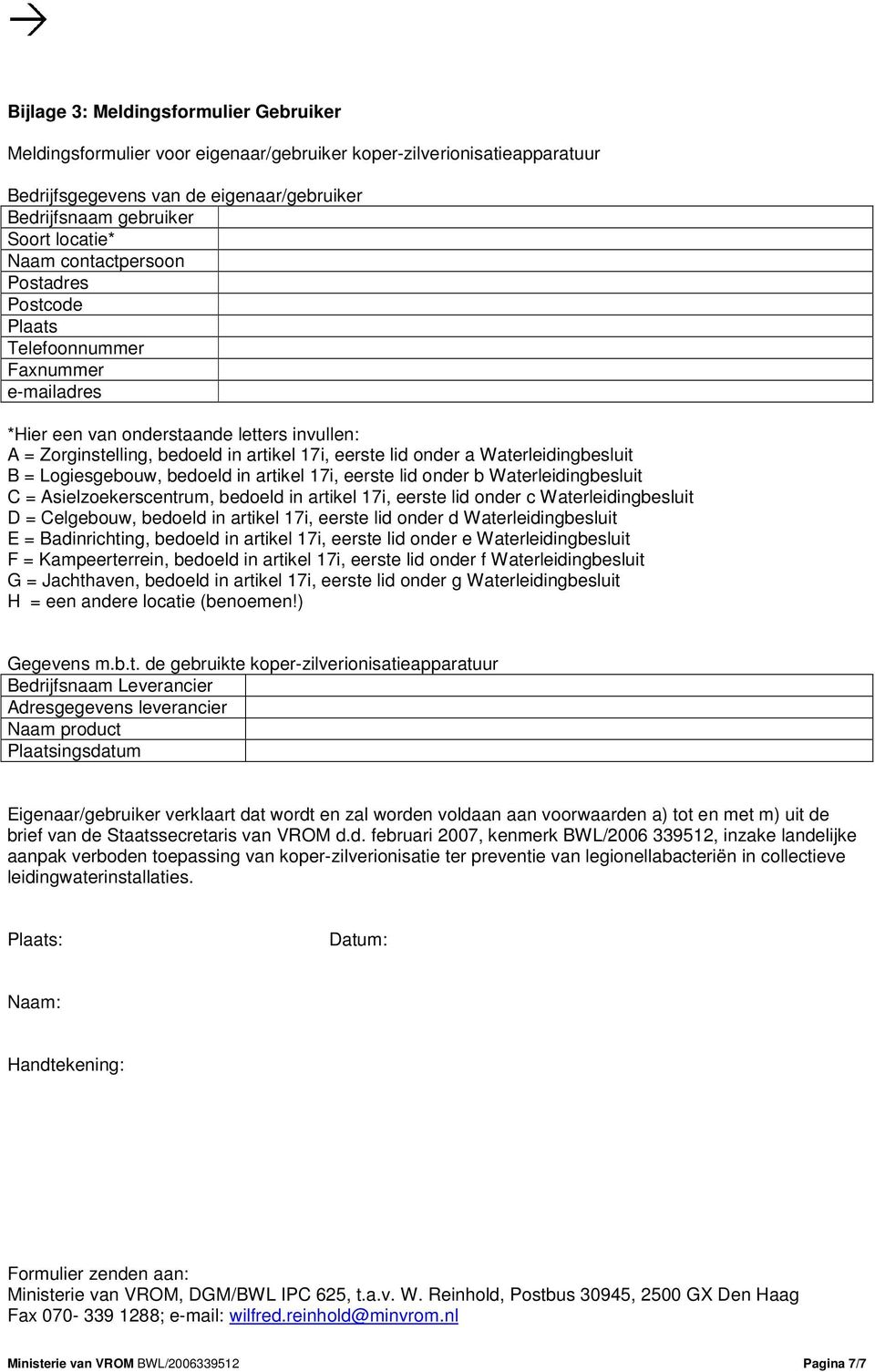 Waterleidingbesluit B = Logiesgebouw, bedoeld in artikel 17i, eerste lid onder b Waterleidingbesluit C = Asielzoekerscentrum, bedoeld in artikel 17i, eerste lid onder c Waterleidingbesluit D =