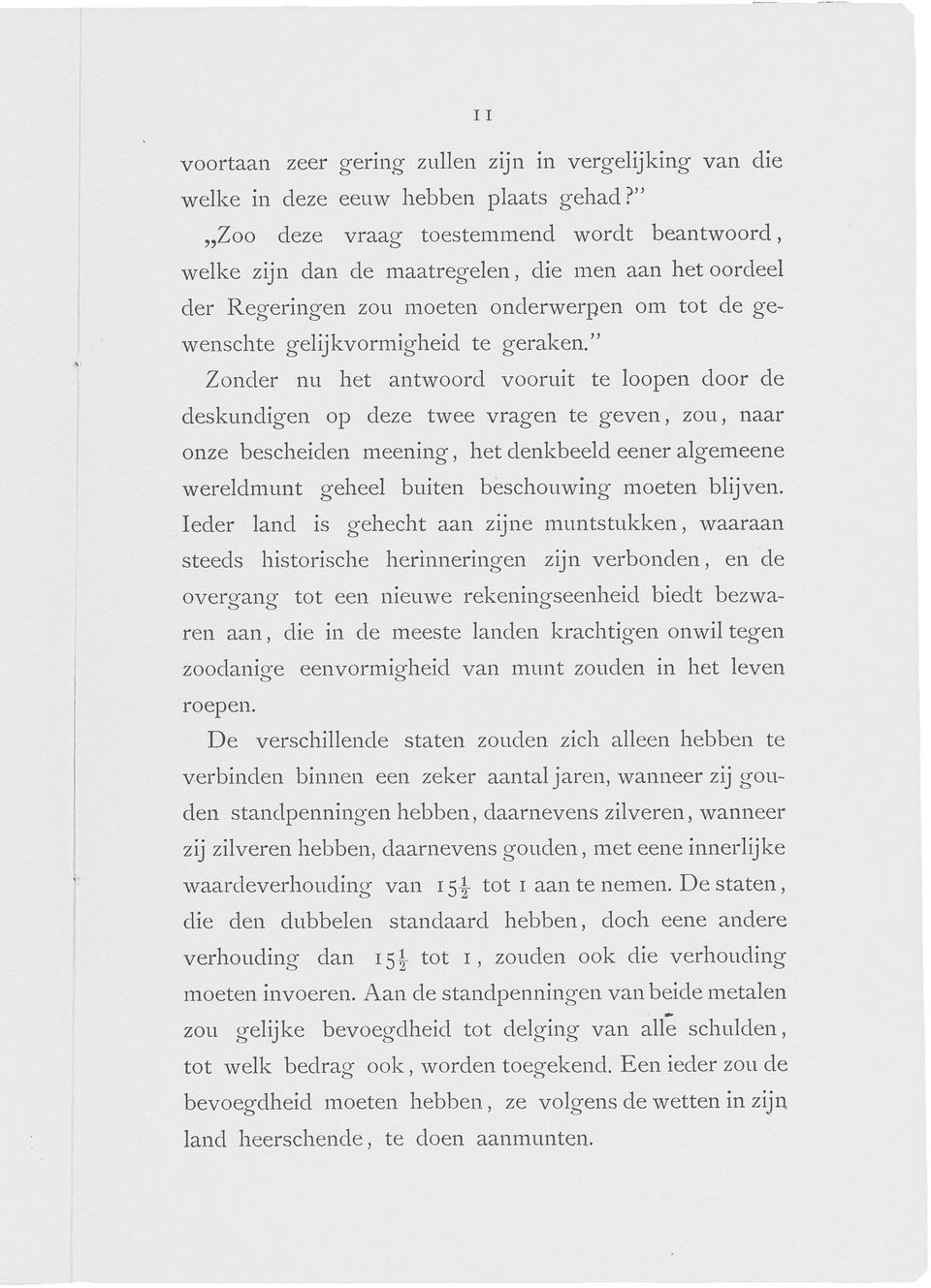 " Zonder nu het antwoord vooruit te loopen door de deskundigen op deze twee vragen te geven, zou, naar onze bescheiden meening, het denkbeeld eener algemeene wereldmunt geheel buiten beschouwing