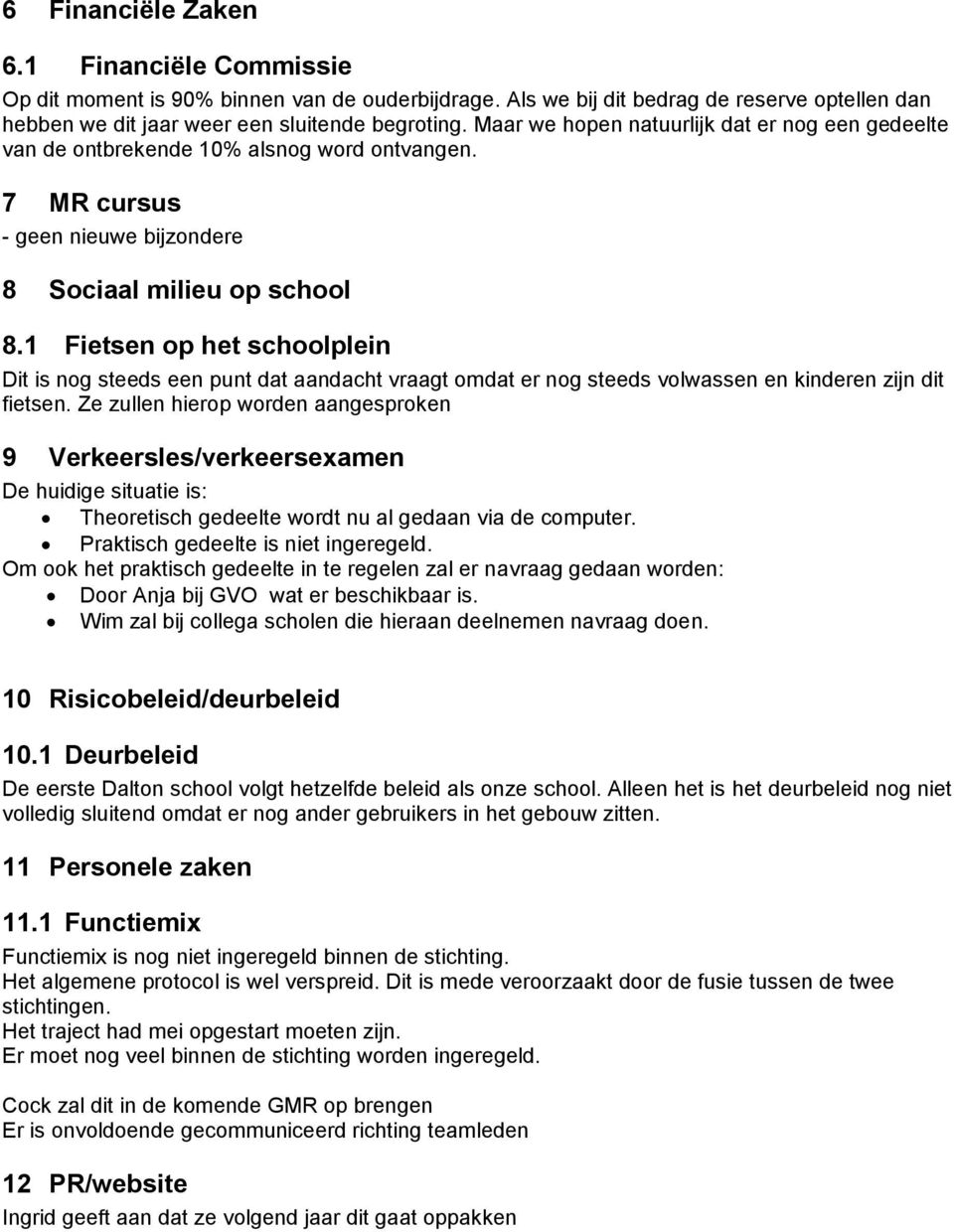 1 Fietsen op het schoolplein Dit is nog steeds een punt dat aandacht vraagt omdat er nog steeds volwassen en kinderen zijn dit fietsen.