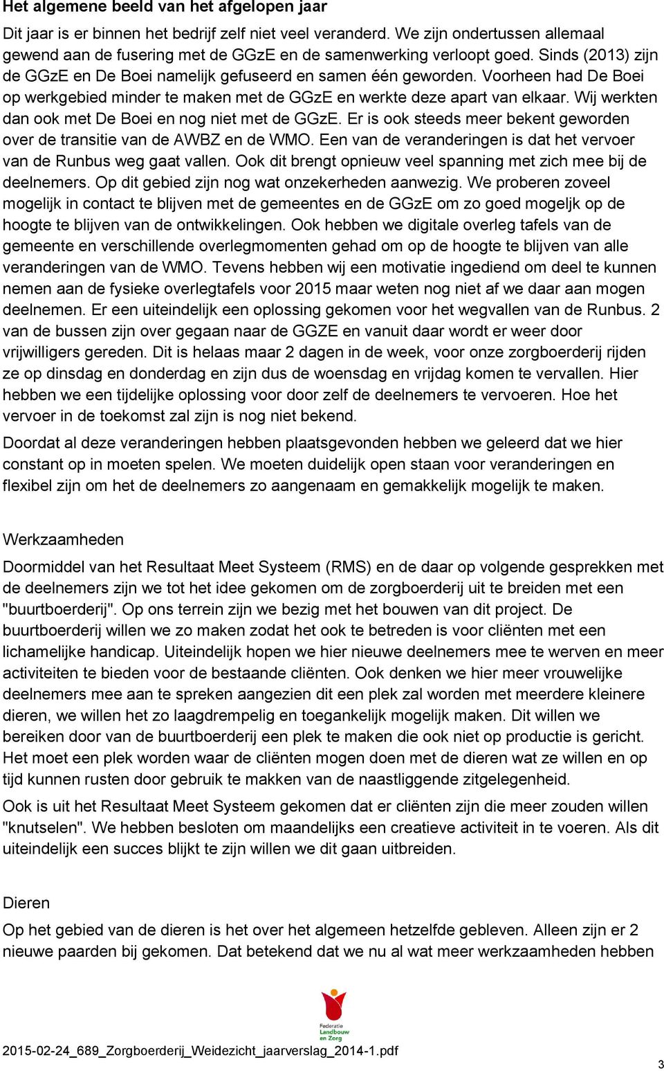 Wij werkten dan ook met De Boei en nog niet met de GGzE. Er is ook steeds meer bekent geworden over de transitie van de AWBZ en de WMO.