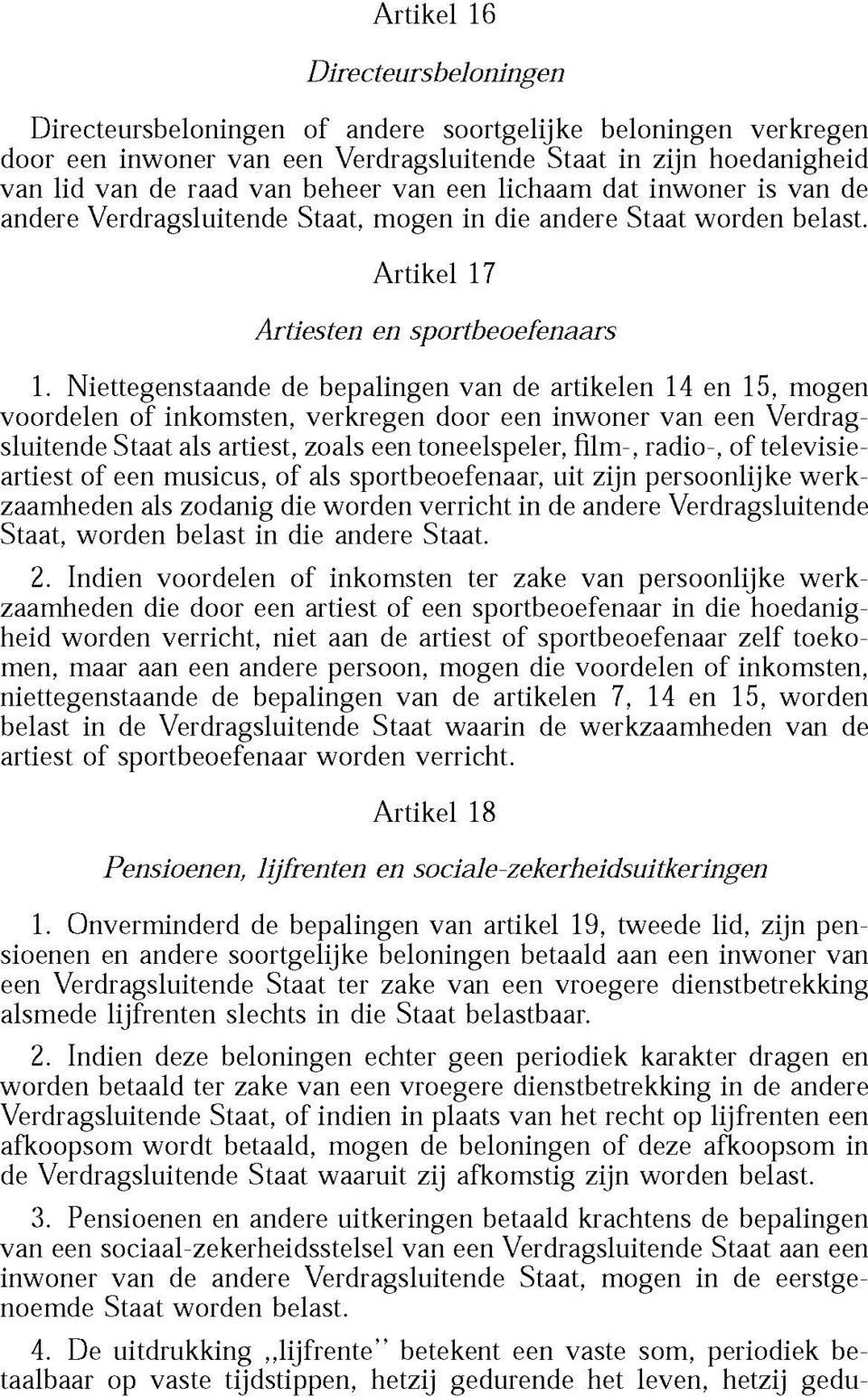 Niettegenstaande de bepalingen van de artikelen 14 en 15, mogen voordelen of inkomsten, verkregen door een inwoner van een Verdragsluitende Staat als artiest, zoals een toneelspeler, film-, radio-,