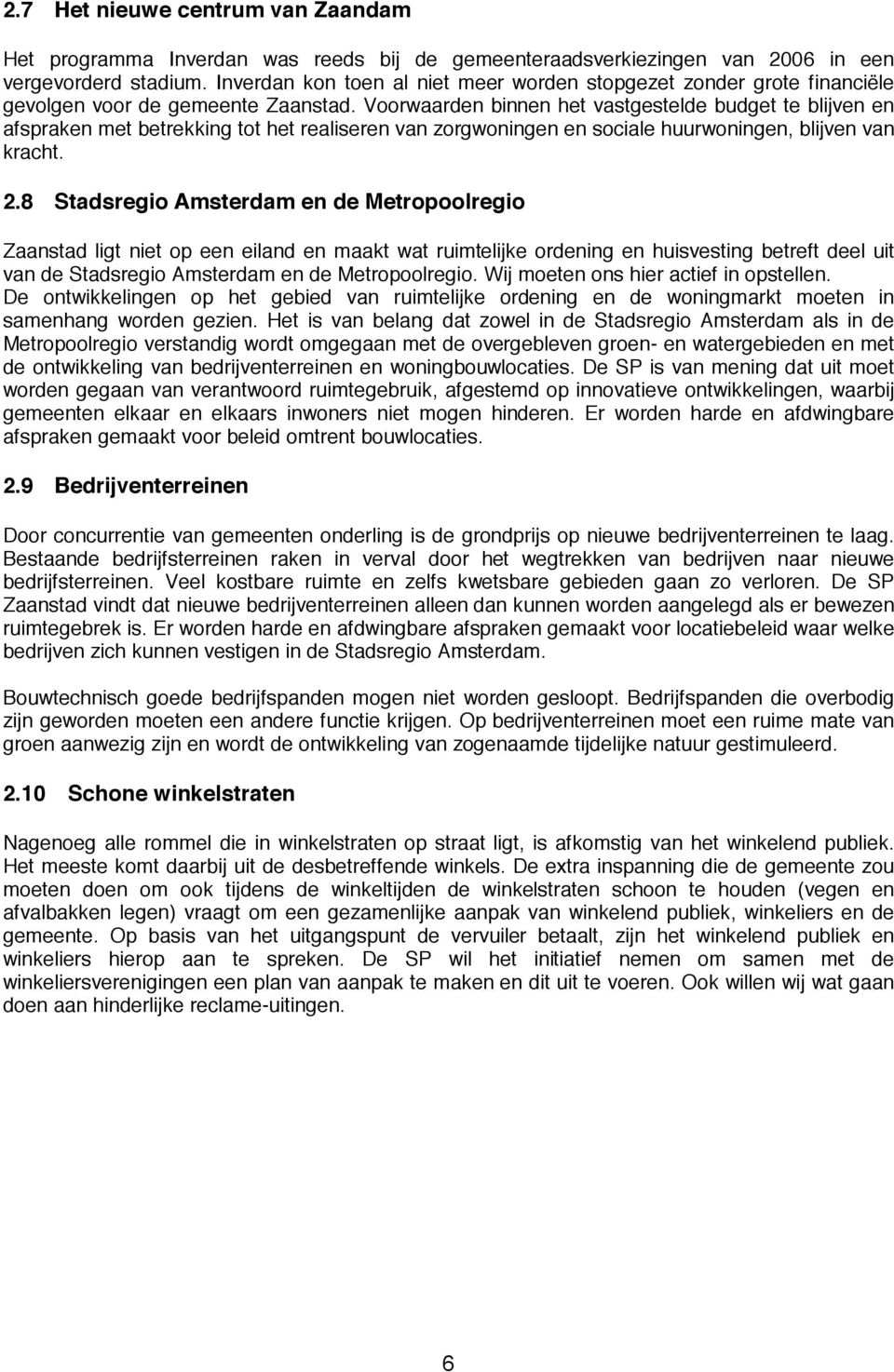 Voorwaarden binnen het vastgestelde budget te blijven en afspraken met betrekking tot het realiseren van zorgwoningen en sociale huurwoningen, blijven van kracht. 2.