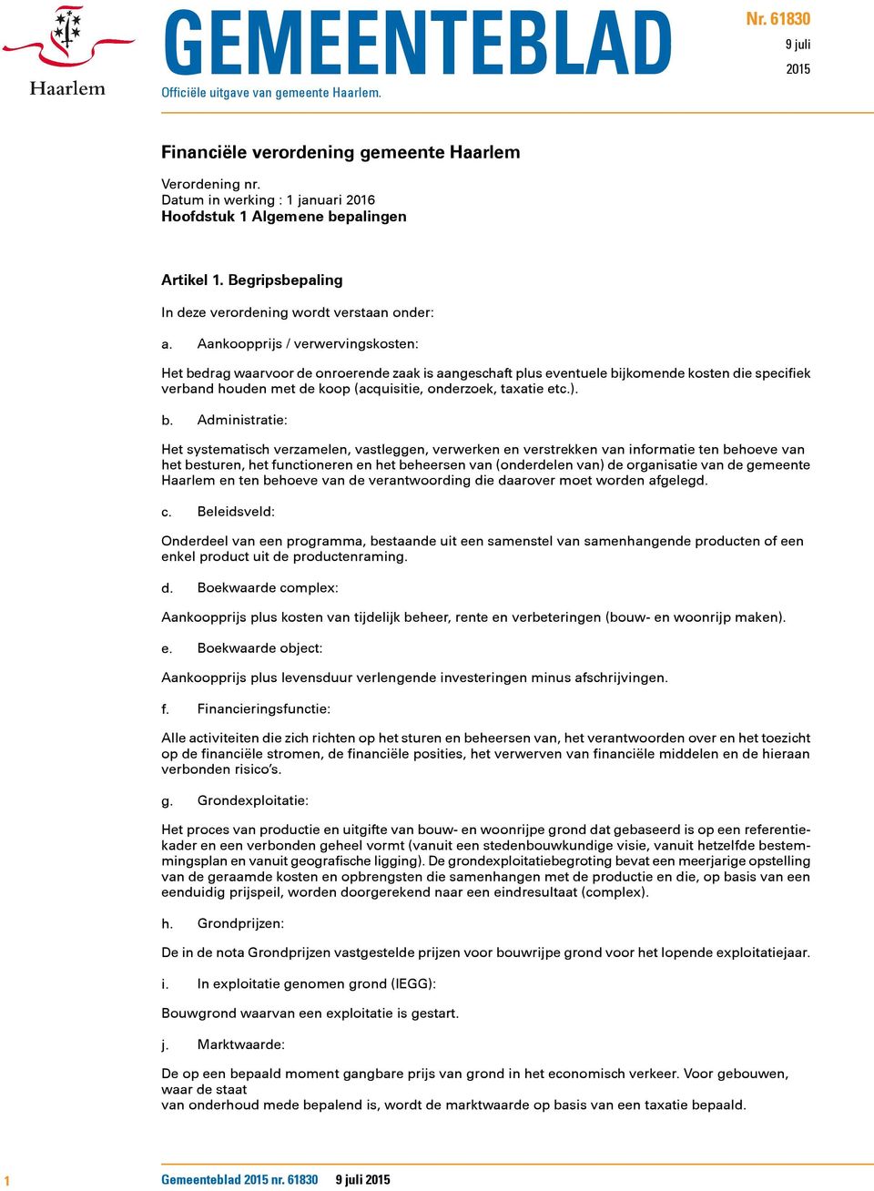 Aankoopprijs / verwervingskosten: Het bedrag waarvoor de onroerende zaak is aangeschaft plus eventuele bijkomende kosten die specifiek verband houden met de koop (acquisitie, onderzoek, taxatie etc.).