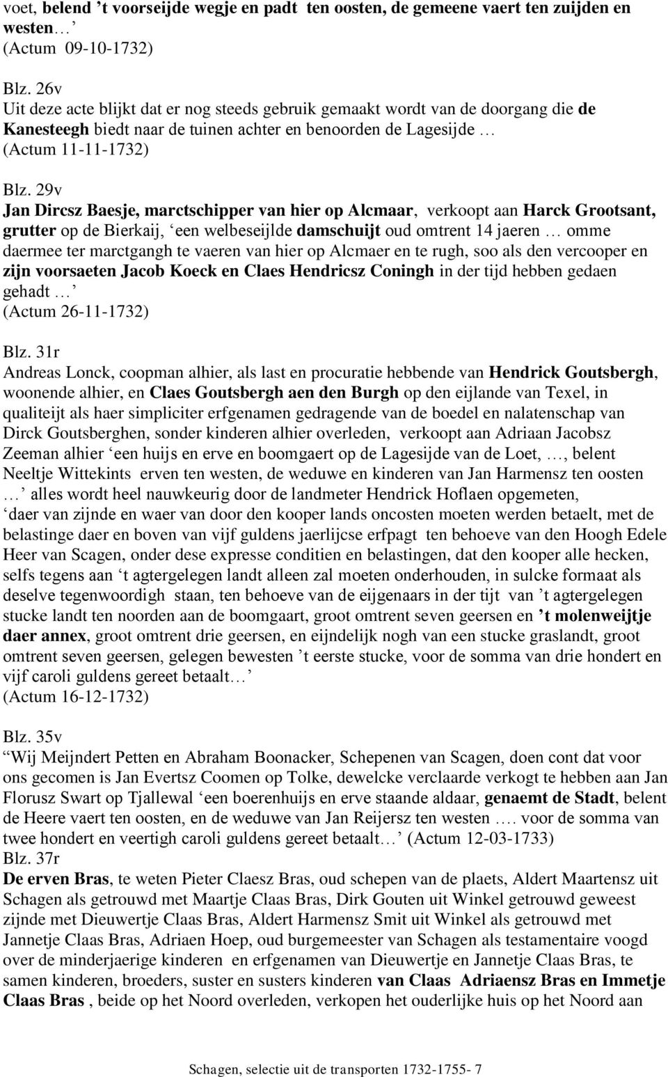 29v Jan Dircsz Baesje, marctschipper van hier op Alcmaar, verkoopt aan Harck Grootsant, grutter op de Bierkaij, een welbeseijlde damschuijt oud omtrent 14 jaeren omme daermee ter marctgangh te vaeren