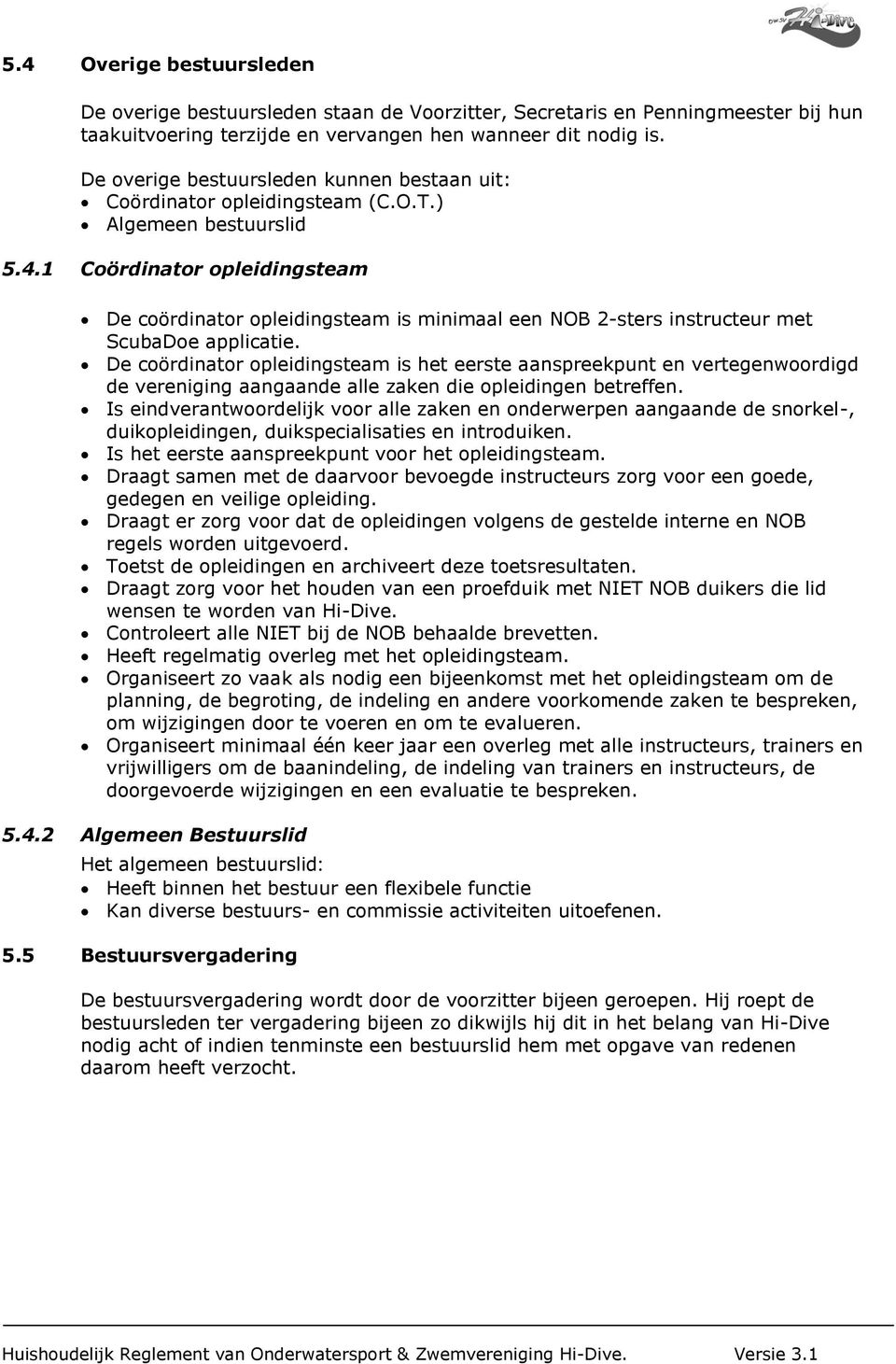 1 Coördinator opleidingsteam De coördinator opleidingsteam is minimaal een NOB 2-sters instructeur met ScubaDoe applicatie.