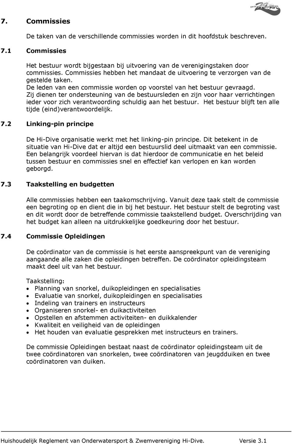 Zij dienen ter ondersteuning van de bestuursleden en zijn voor haar verrichtingen ieder voor zich verantwoording schuldig aan het bestuur. Het bestuur blijft ten alle tijde (eind)verantwoordelijk. 7.