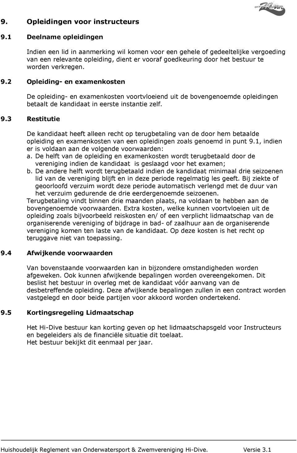 9.2 Opleiding- en examenkosten De opleiding- en examenkosten voortvloeiend uit de bovengenoemde opleidingen betaalt de kandidaat in eerste instantie zelf. 9.