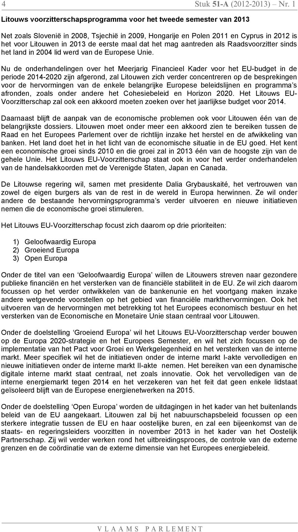 maal dat het mag aantreden als Raadsvoorzitter sinds het land in 2004 lid werd van de Europese Unie.