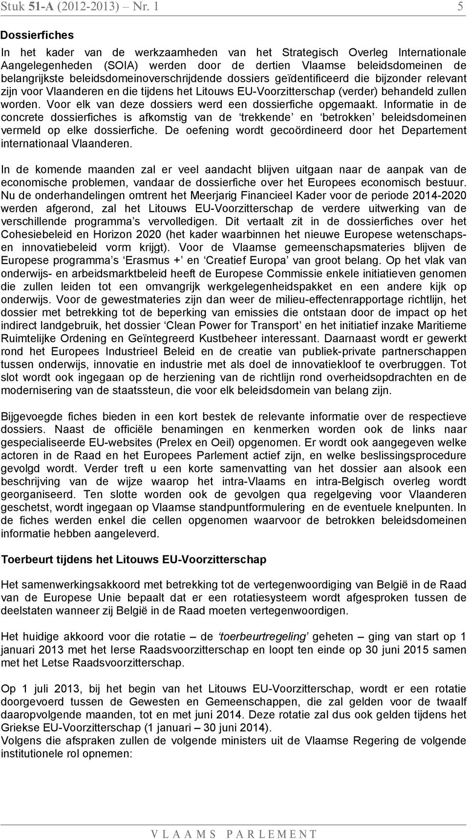 beleidsdomeinoverschrijdende dossiers geïdentificeerd die bijzonder relevant zijn voor Vlaanderen en die tijdens het Litouws EU-Voorzitterschap (verder) behandeld zullen worden.