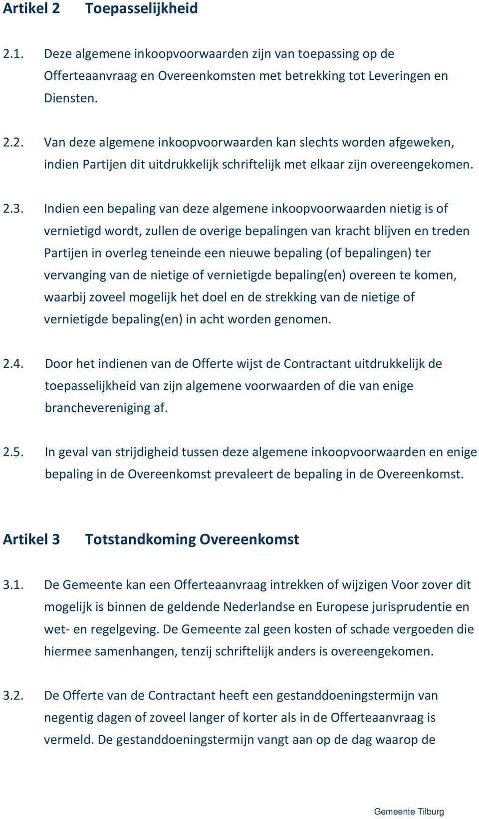 (of bepalingen) ter vervanging van de nietige of vernietigde bepaling(en) overeen te komen, waarbij zoveel mogelijk het doel en de strekking van de nietige of vernietigde bepaling(en) in acht worden