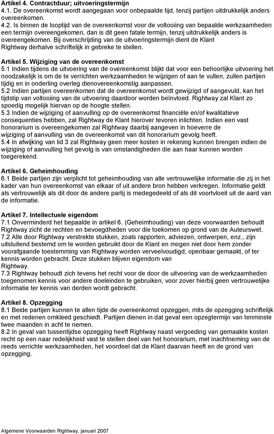 Bij overschrijding van de uitvoeringstermijn dient de Klant Rightway derhalve schriftelijk in gebreke te stellen. Artikel 5. Wijziging van de overeenkomst 5.