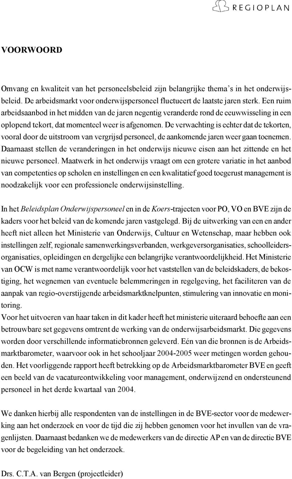 De verwachting is echter dat de tekorten, vooral door de uitstroom van vergrijsd personeel, de aankomende jaren weer gaan toenemen.