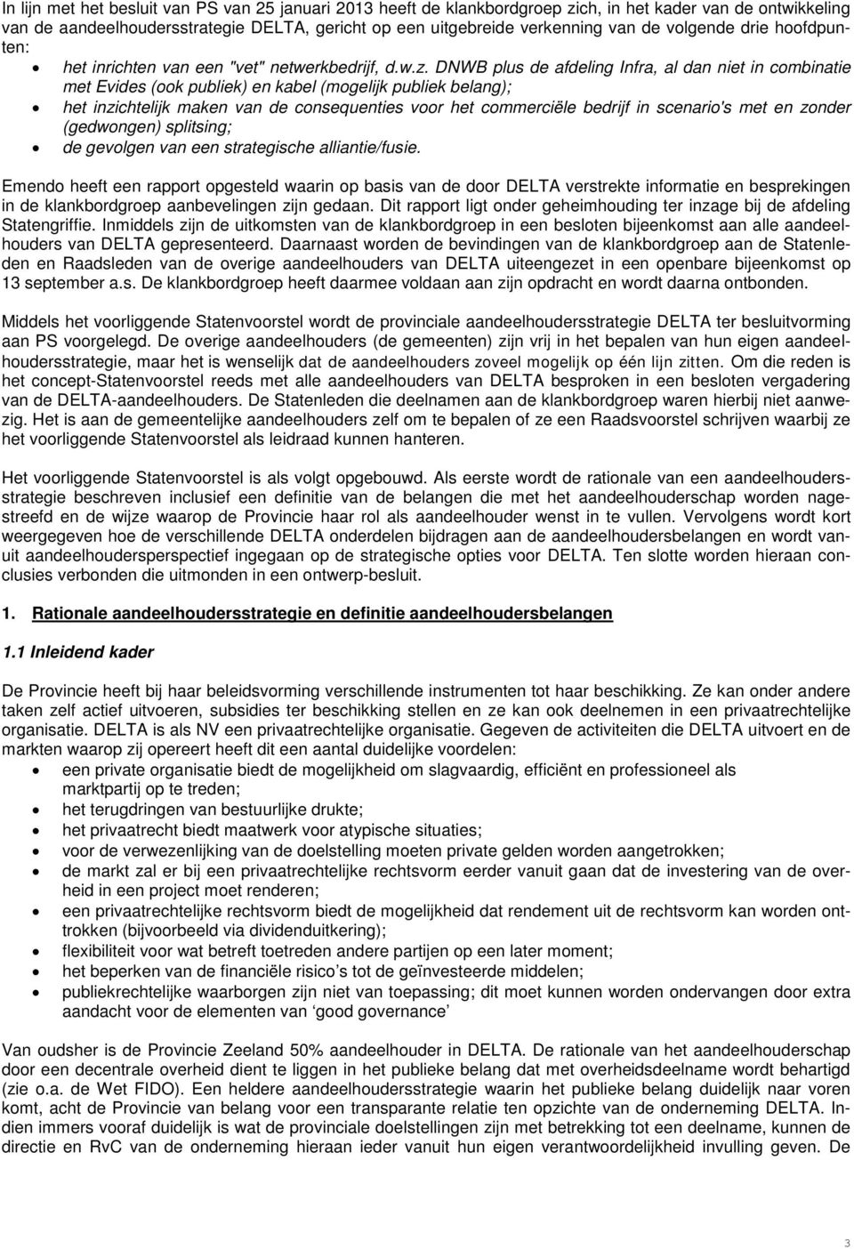 DNWB plus de afdeling Infra, al dan niet in combinatie met Evides (ook publiek) en kabel (mogelijk publiek belang); het inzichtelijk maken van de consequenties voor het commerciële bedrijf in