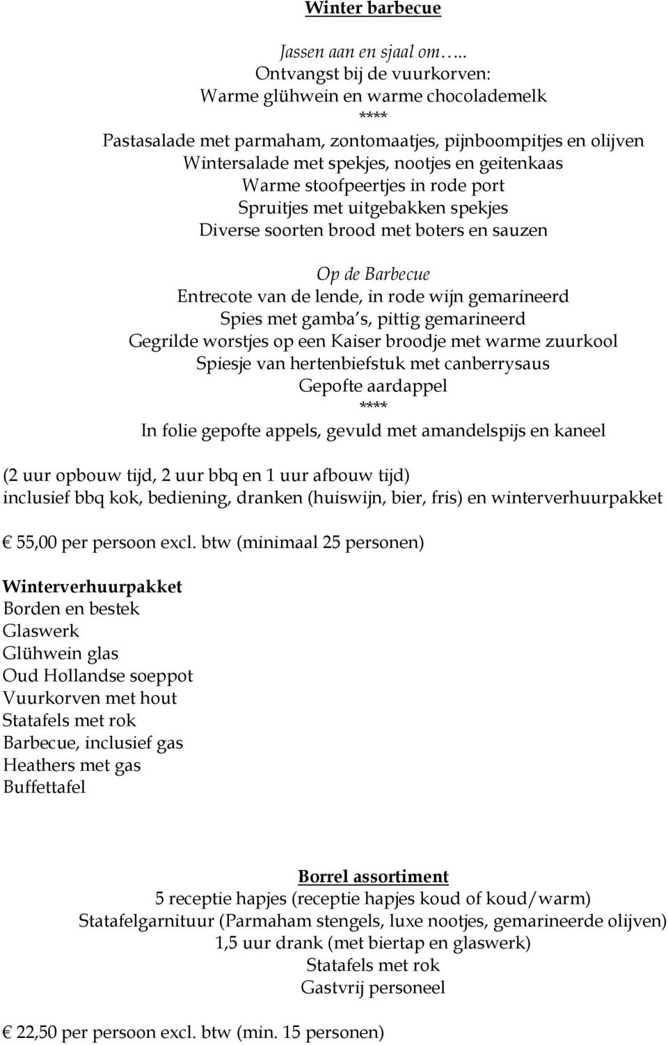 stoofpeertjes in rode port Spruitjes met uitgebakken spekjes Diverse soorten brood met boters en sauzen Op de Barbecue Entrecote van de lende, in rode wijn gemarineerd Spies met gamba s, pittig