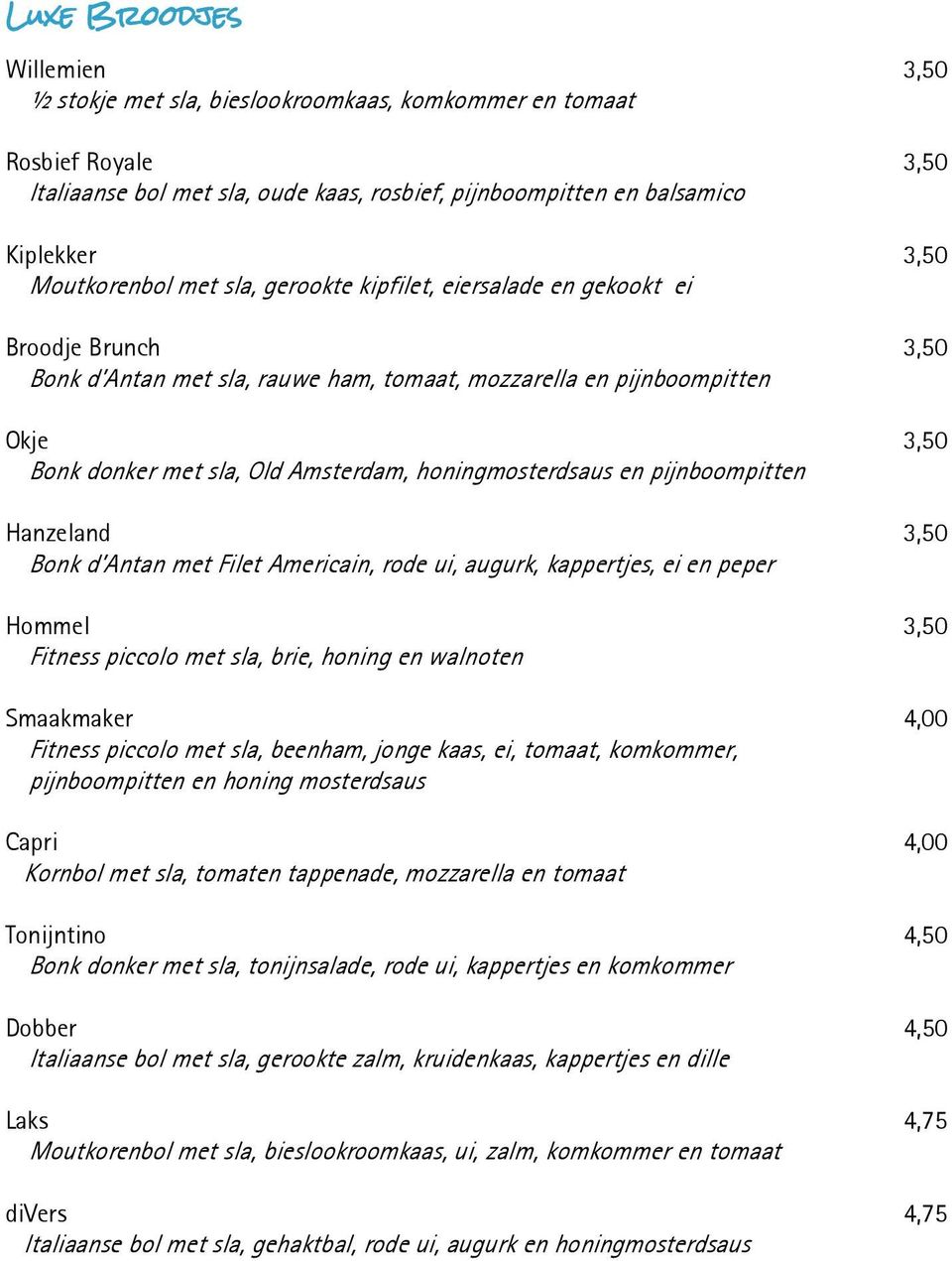 Amsterdam, honingmosterdsaus en pijnboompitten Hanzeland 3,50 Bonk d Antan met Filet Americain, rode ui, augurk, kappertjes, ei en peper Hommel 3,50 Fitness piccolo met sla, brie, honing en walnoten