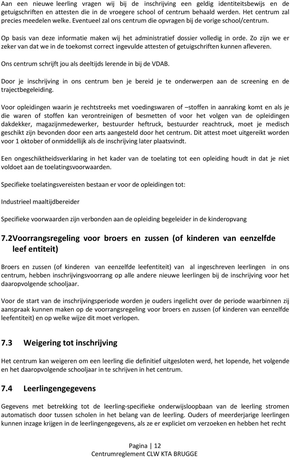 Zo zijn we er zeker van dat we in de toekomst correct ingevulde attesten of getuigschriften kunnen afleveren. Ons centrum schrijft jou als deeltijds lerende in bij de VDAB.