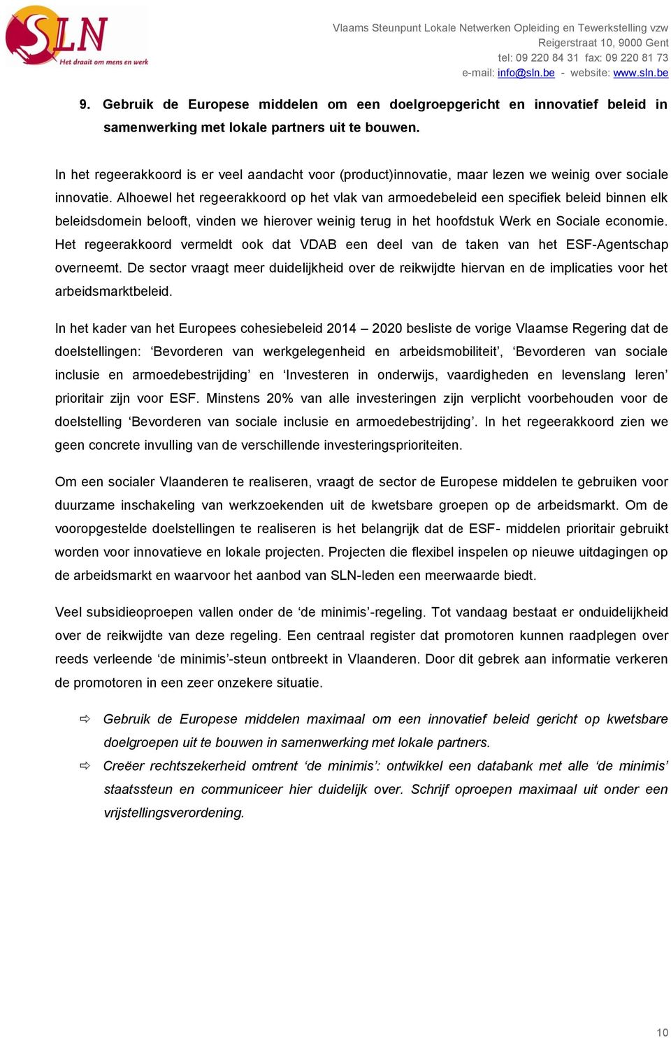 Alhoewel het regeerakkoord op het vlak van armoedebeleid een specifiek beleid binnen elk beleidsdomein belooft, vinden we hierover weinig terug in het hoofdstuk Werk en Sociale economie.