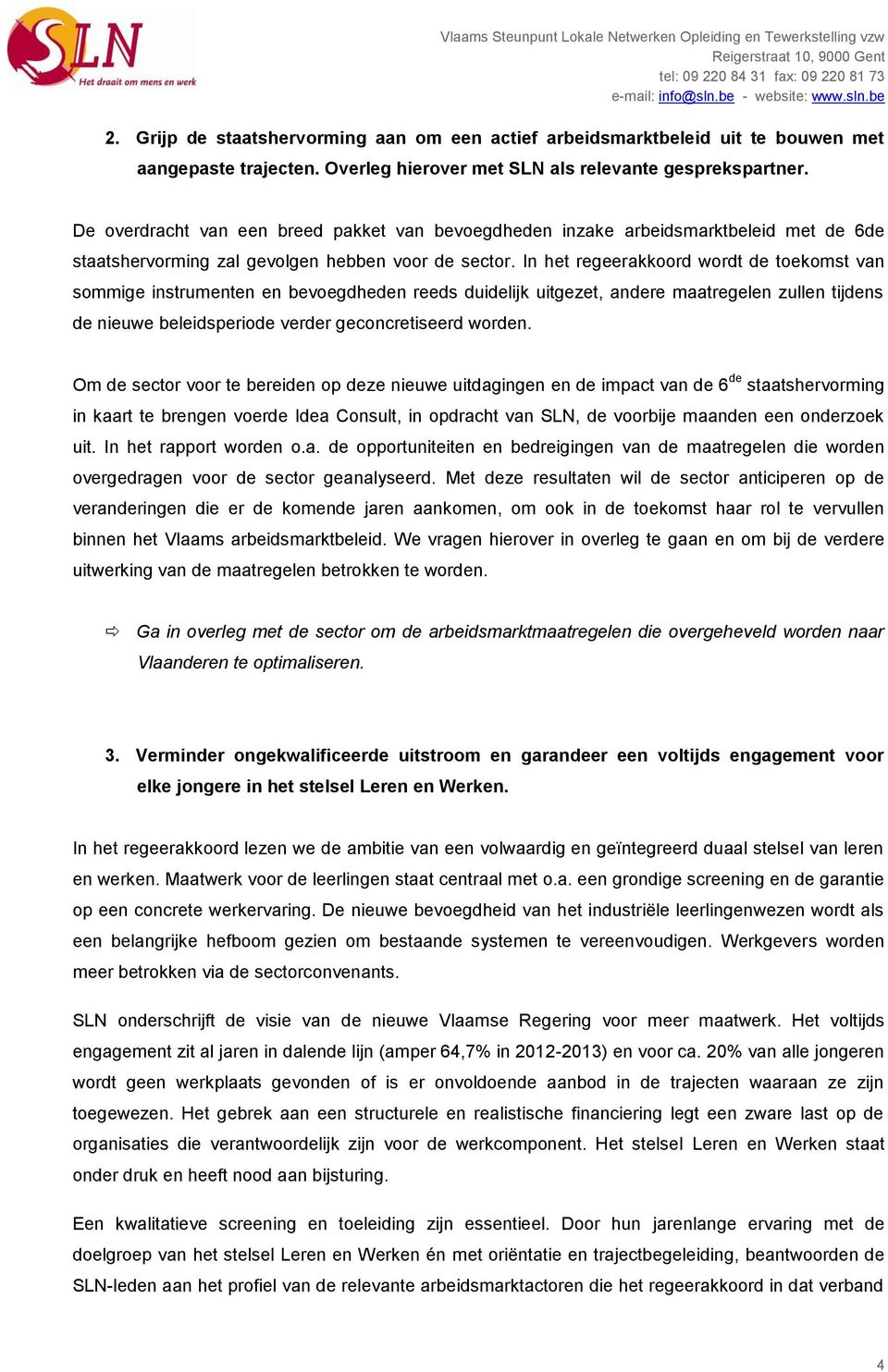 In het regeerakkoord wordt de toekomst van sommige instrumenten en bevoegdheden reeds duidelijk uitgezet, andere maatregelen zullen tijdens de nieuwe beleidsperiode verder geconcretiseerd worden.