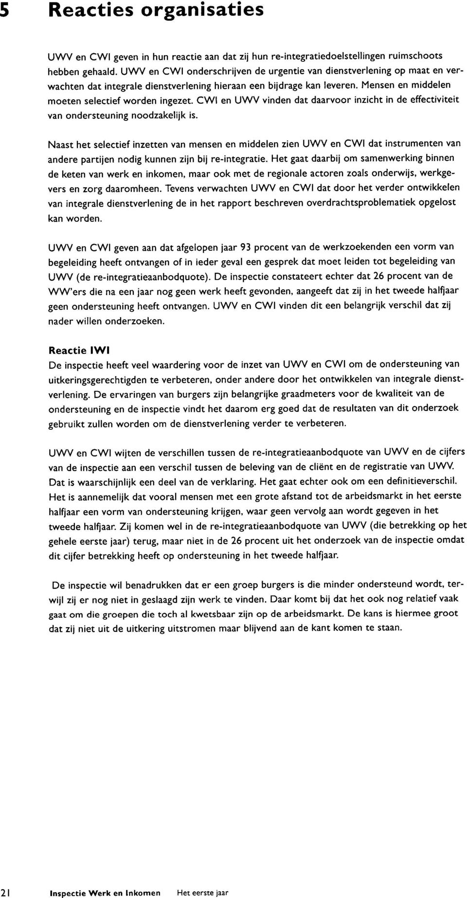 CWI en UWV vinden dat daarvoor inzicht in de effectiviteit van ondersteuning noodzakelijk is.