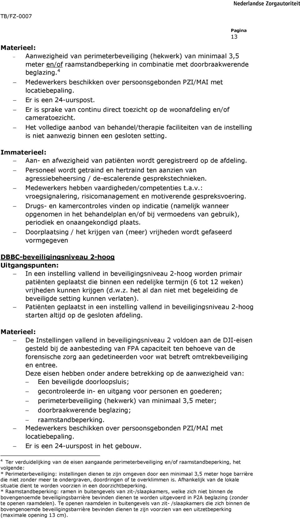 Het volledige aanbod van behandel/therapie faciliteiten van de instelling is niet aanwezig binnen een gesloten setting.