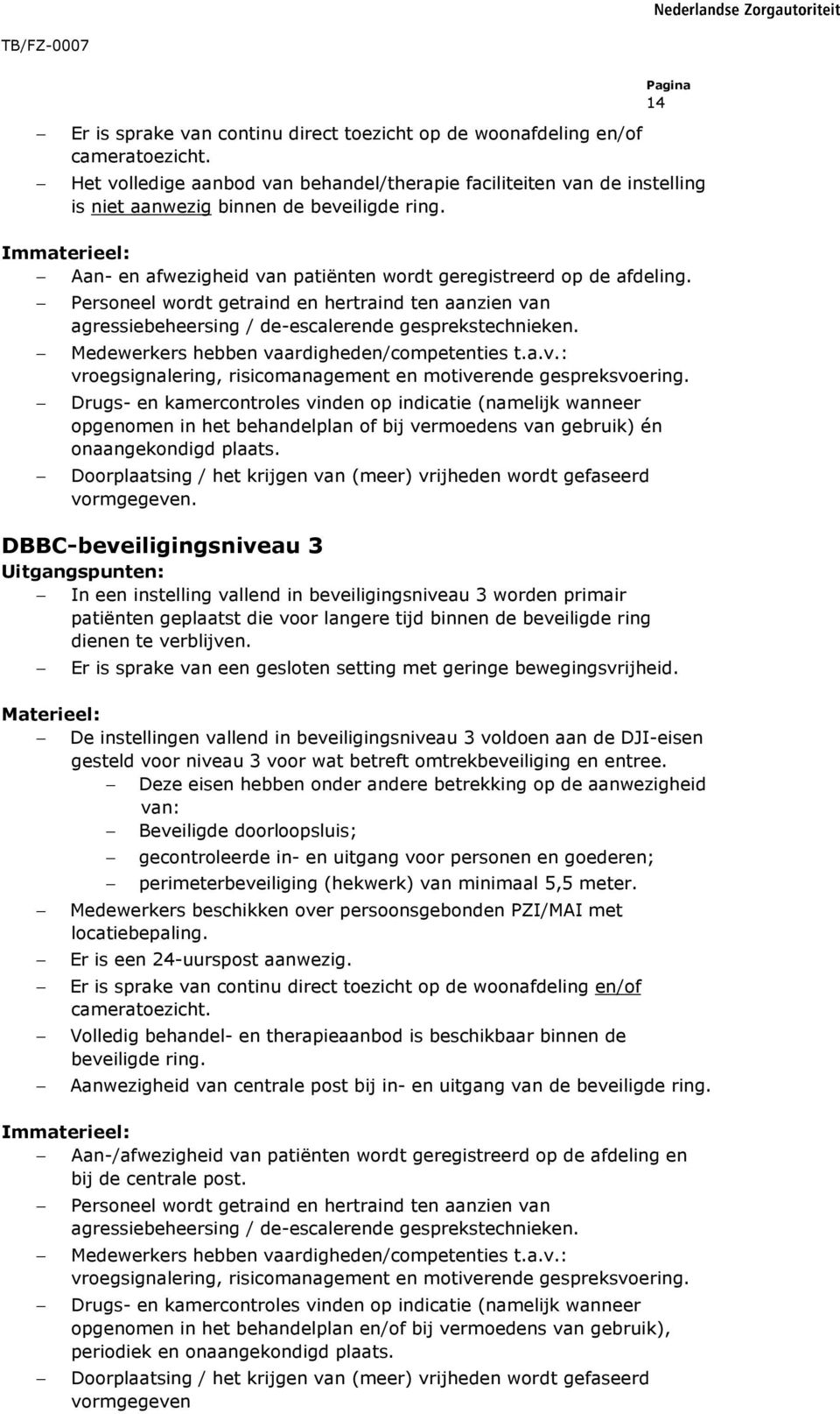 Personeel wordt getraind en hertraind ten aanzien van agressiebeheersing / de-escalerende gesprekstechnieken. Medewerkers hebben vaardigheden/competenties t.a.v.: vroegsignalering, risicomanagement en motiverende gespreksvoering.