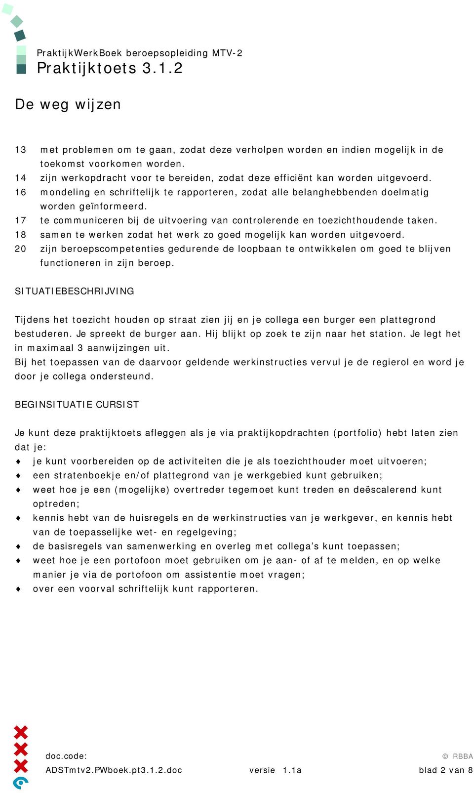 18 samen te werken zodat het werk zo goed mogelijk kan worden uitgevoerd. 20 zijn beroepscompetenties gedurende de loopbaan te ontwikkelen om goed te blijven functioneren in zijn beroep.