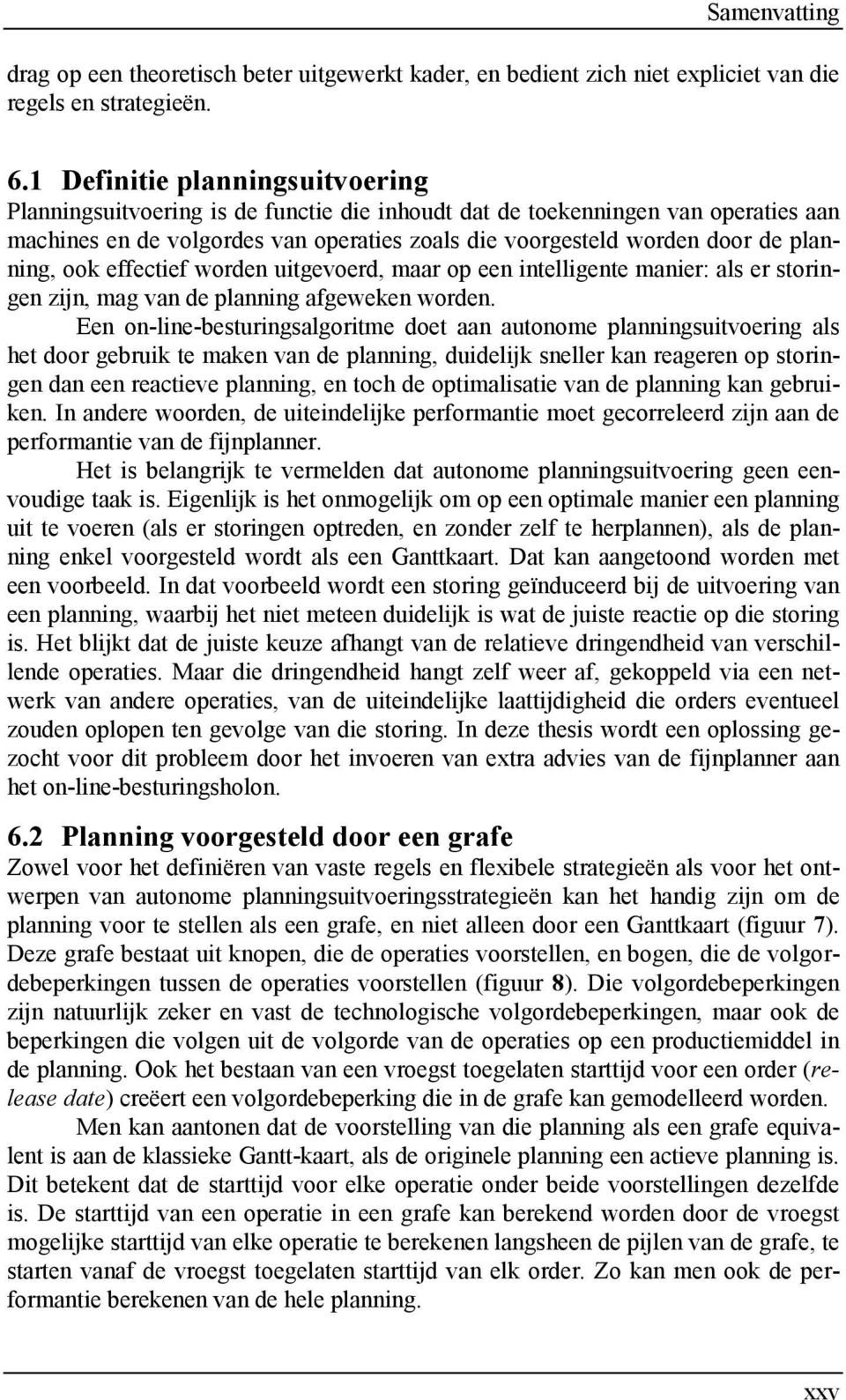 planning, ook effectief worden uitgevoerd, maar op een intelligente manier: als er storingen zijn, mag van de planning afgeweken worden.