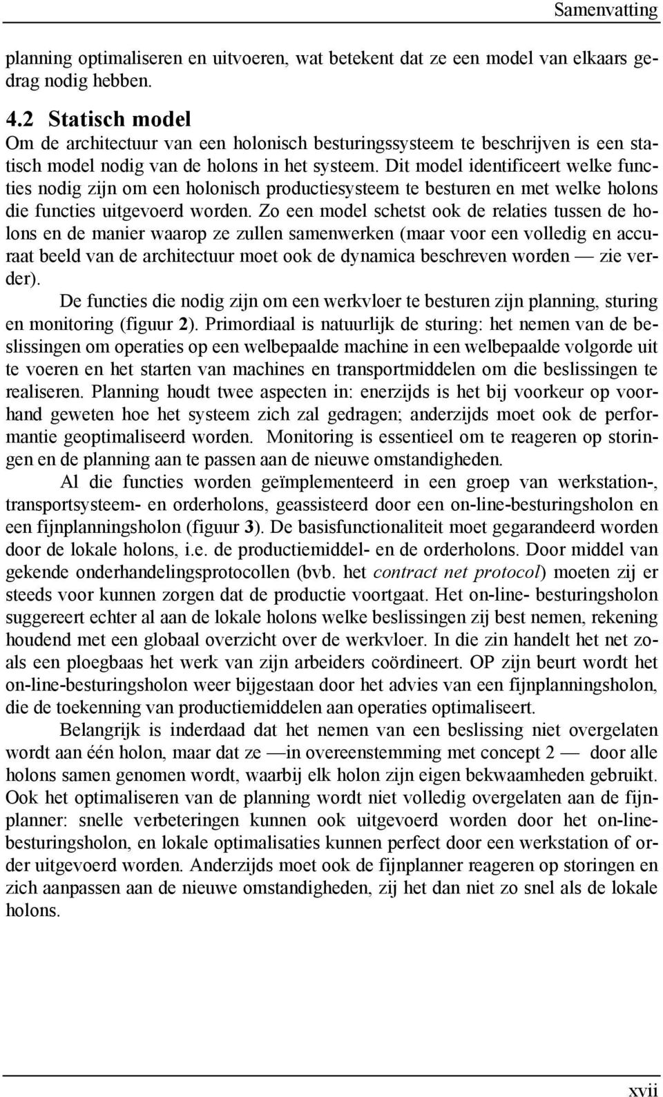 Dit model identificeert welke functies nodig zijn om een holonisch productiesysteem te besturen en met welke holons die functies uitgevoerd worden.