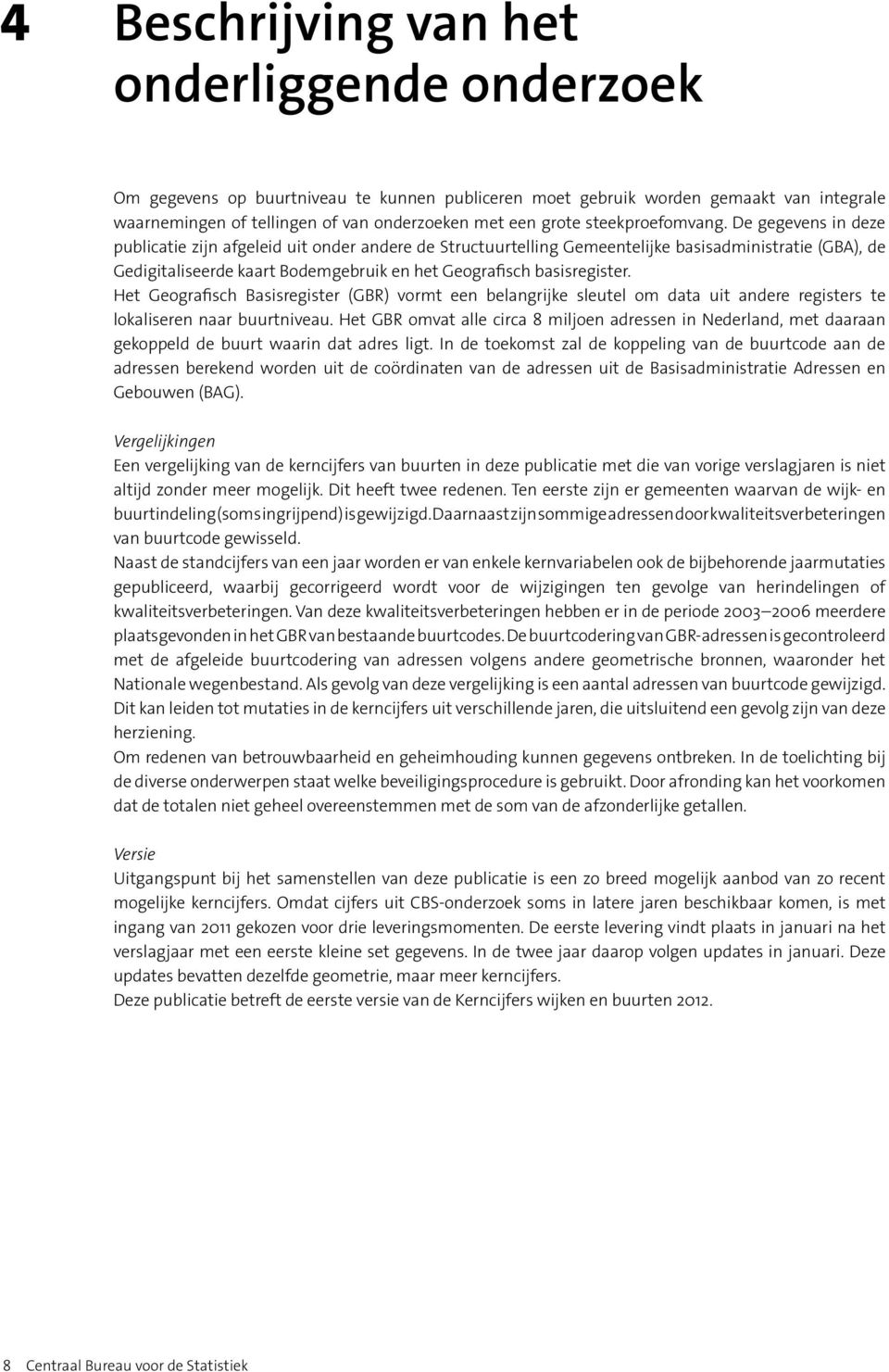 De gegevens in deze publicatie zijn afgeleid uit onder andere de Structuurtelling Gemeentelijke basisadministratie (GBA), de Gedigitaliseerde kaart Bodemgebruik en het Geografisch basisregister.