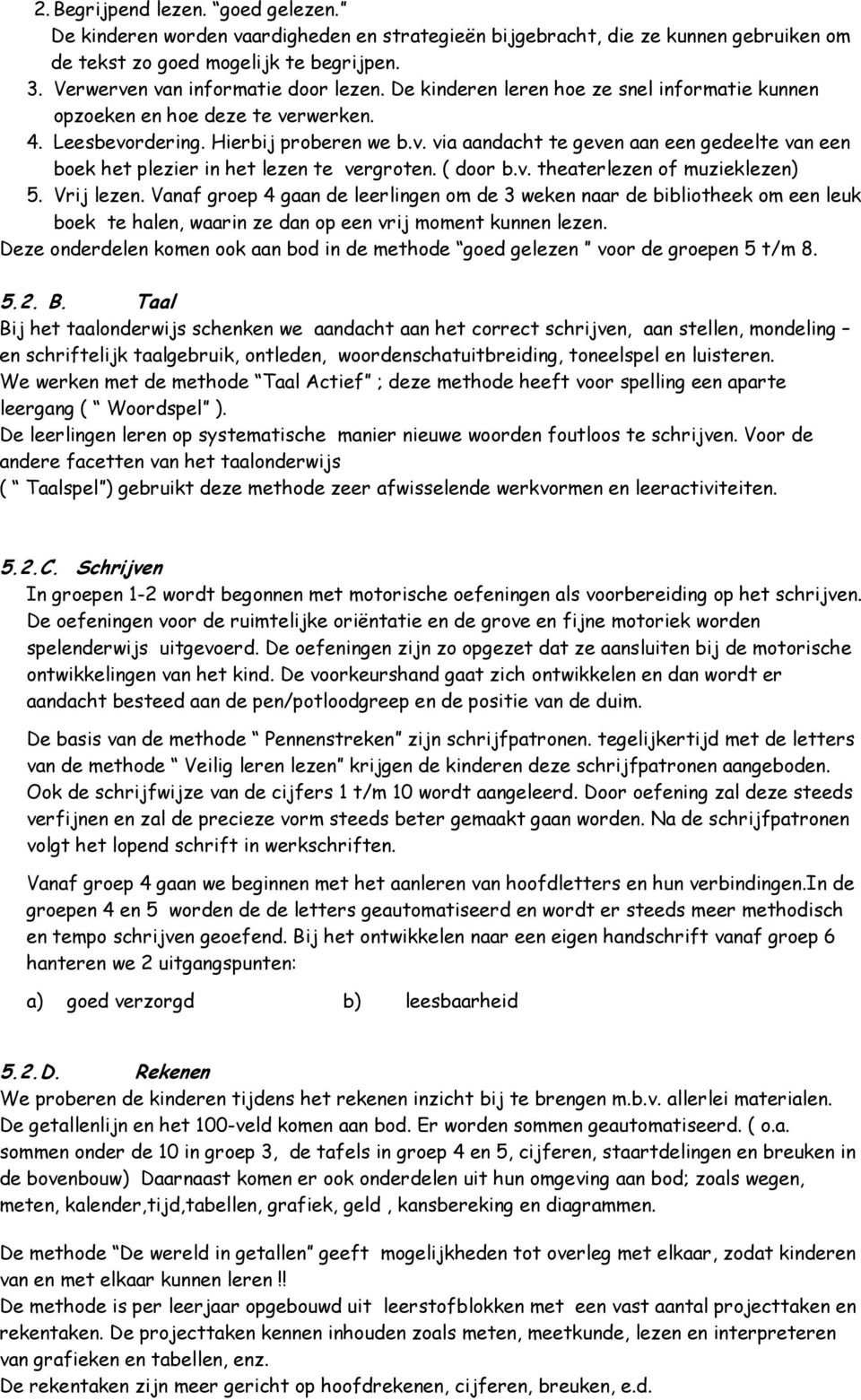 ( door b.v. theaterlezen of muzieklezen) 5. Vrij lezen. Vanaf groep 4 gaan de leerlingen om de 3 weken naar de bibliotheek om een leuk boek te halen, waarin ze dan op een vrij moment kunnen lezen.