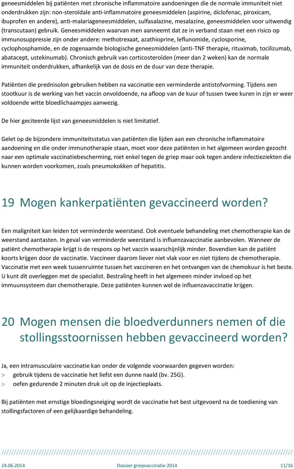 Geneesmiddelen waarvan men aanneemt dat ze in verband staan met een risico op immunosuppressie zijn onder andere: methotrexaat, azathioprine, leflunomide, cyclosporine, cyclophosphamide, en de