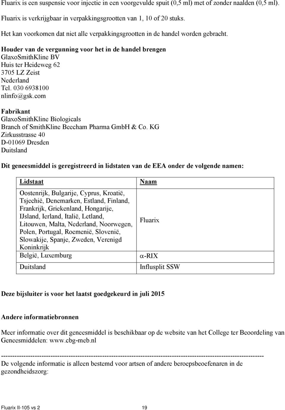 Houder van de vergunning voor het in de handel brengen GlaxoSmithKline BV Huis ter Heideweg 62 3705 LZ Zeist Nederland Tel. 030 6938100 nlinfo@gsk.