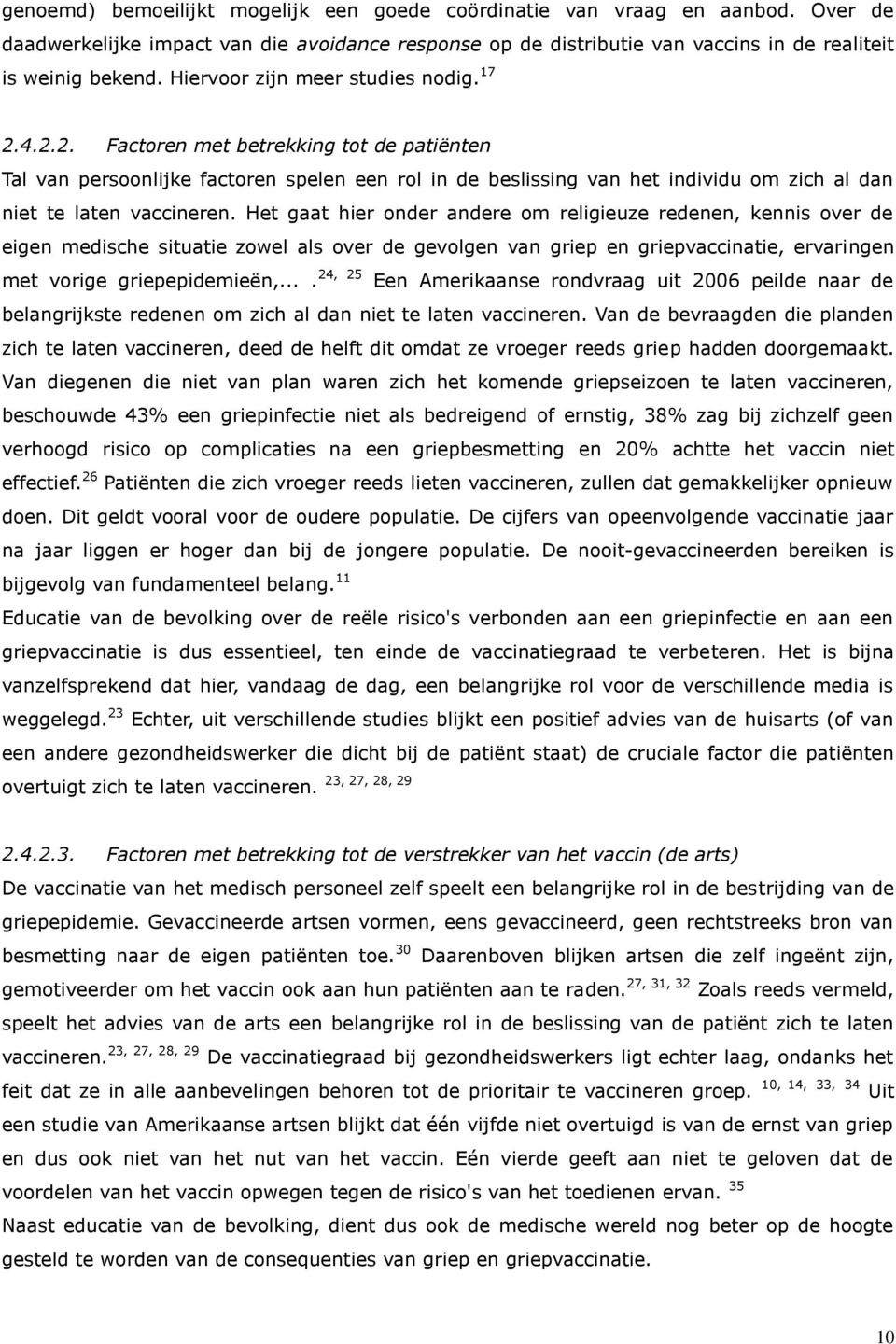 Het gaat hier onder andere om religieuze redenen, kennis over de eigen medische situatie zowel als over de gevolgen van griep en griepvaccinatie, ervaringen 24, 25 met vorige griepepidemieën,.